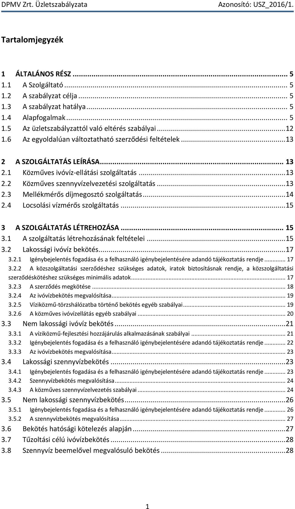 .. 14 2.4 Locsolási vízmérős szolgáltatás... 15 3 A SZOLGÁLTATÁS LÉTREHOZÁSA... 15 3.1 A szolgáltatás létrehozásának feltételei... 15 3.2 Lakossági ivóvíz bekötés... 17 3.2.1 Igénybejelentés fogadása és a felhasználó igénybejelentésére adandó tájékoztatás rendje.