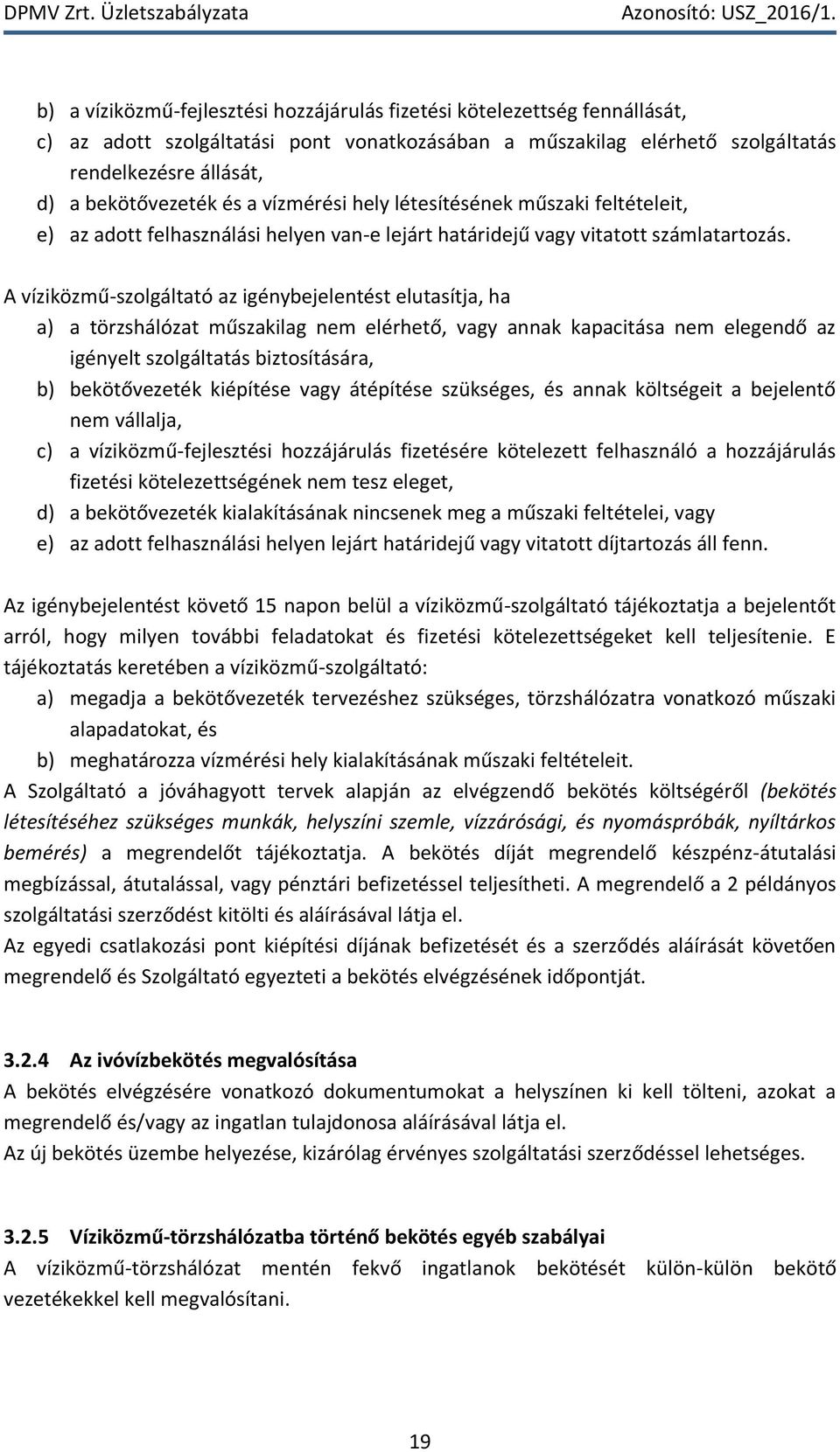 A víziközmű-szolgáltató az igénybejelentést elutasítja, ha a) a törzshálózat műszakilag nem elérhető, vagy annak kapacitása nem elegendő az igényelt szolgáltatás biztosítására, b) bekötővezeték