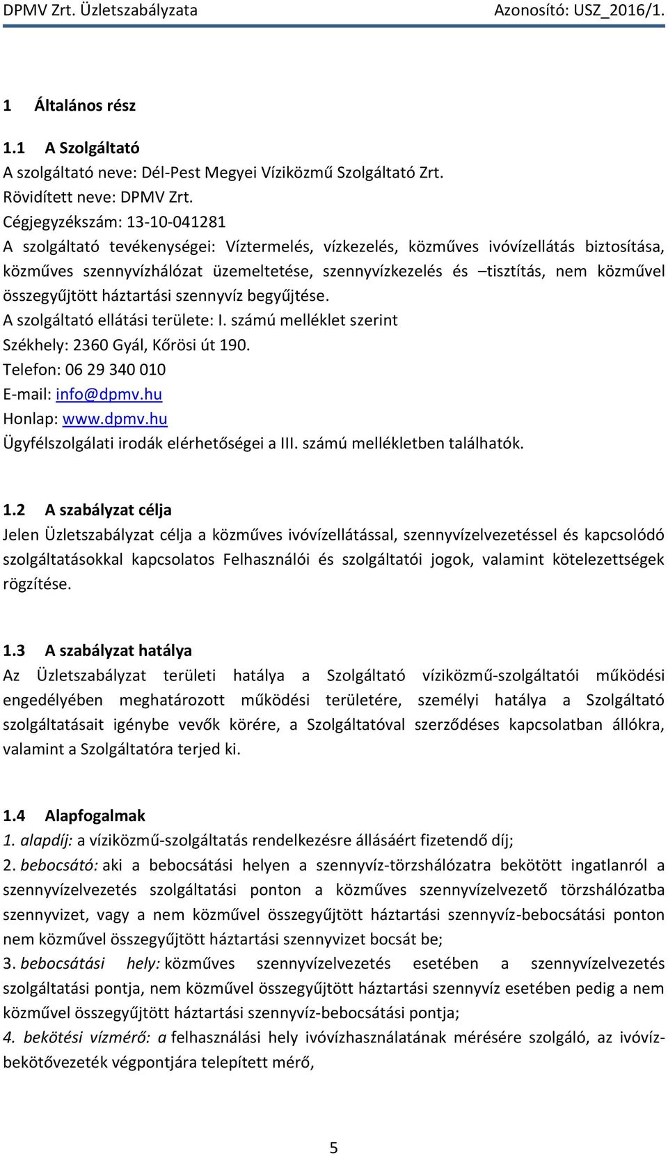közművel összegyűjtött háztartási szennyvíz begyűjtése. A szolgáltató ellátási területe: I. számú melléklet szerint Székhely: 2360 Gyál, Kőrösi út 190. Telefon: 06 29 340 010 E-mail: info@dpmv.