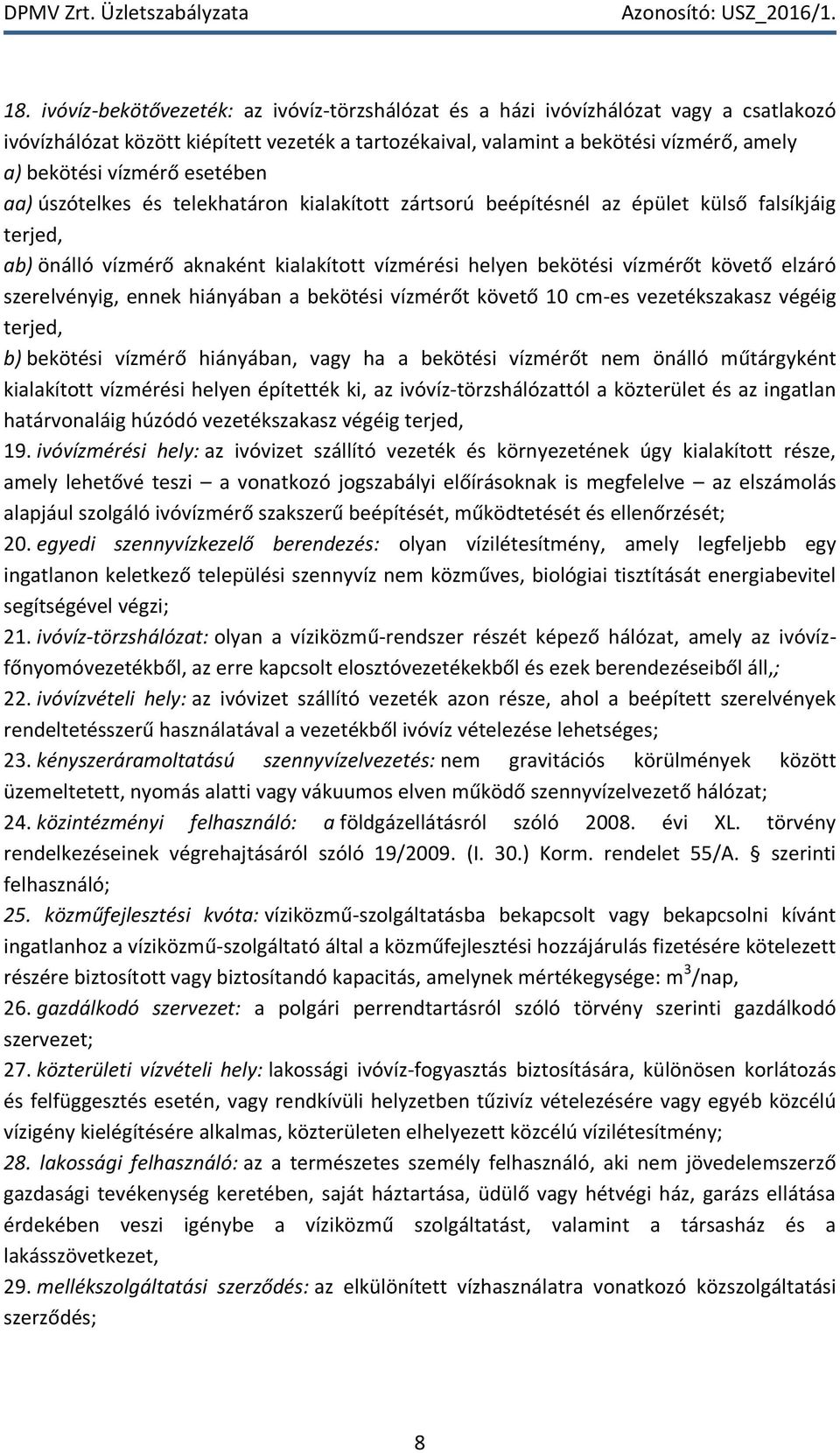 elzáró szerelvényig, ennek hiányában a bekötési vízmérőt követő 10 cm-es vezetékszakasz végéig terjed, b) bekötési vízmérő hiányában, vagy ha a bekötési vízmérőt nem önálló műtárgyként kialakított