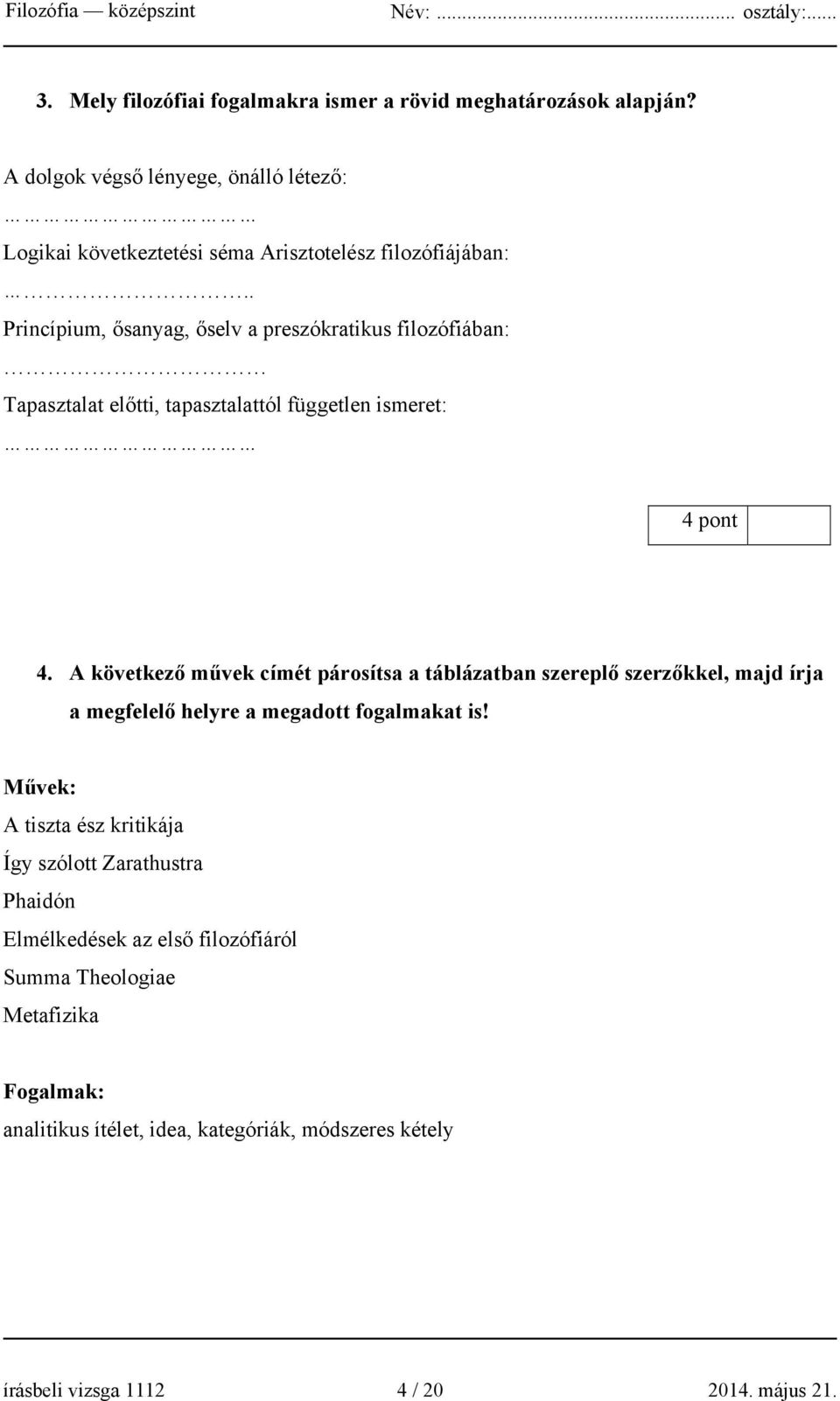 . Princípium, ősanyag, őselv a preszókratikus filozófiában: Tapasztalat előtti, tapasztalattól független ismeret: 4 pont 4.