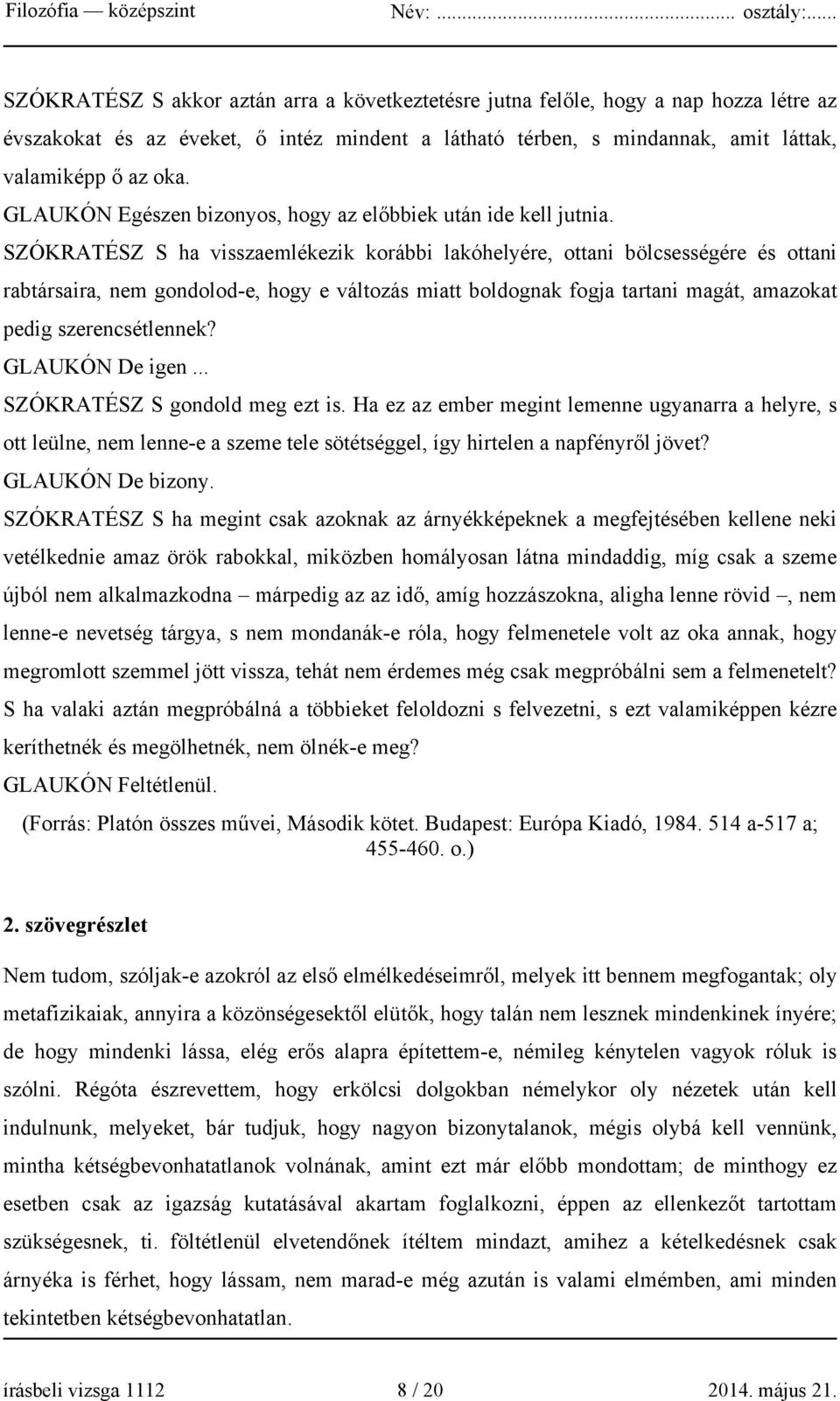SZÓKRATÉSZ S ha visszaemlékezik korábbi lakóhelyére, ottani bölcsességére és ottani rabtársaira, nem gondolod-e, hogy e változás miatt boldognak fogja tartani magát, amazokat pedig szerencsétlennek?