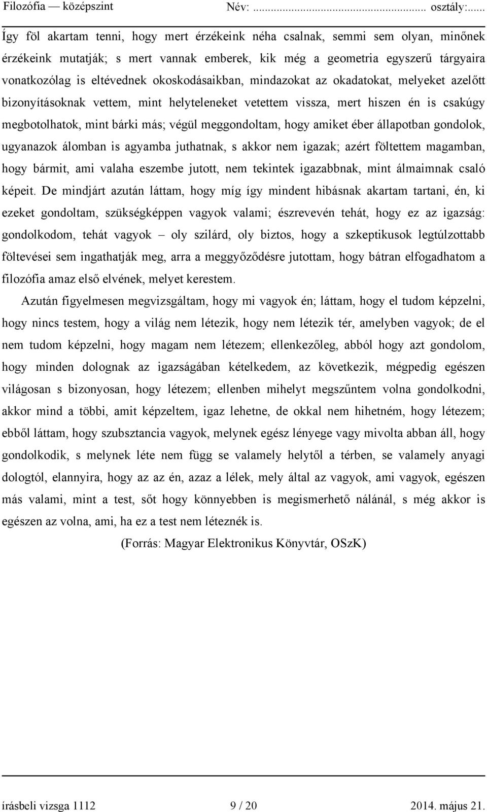 hogy amiket éber állapotban gondolok, ugyanazok álomban is agyamba juthatnak, s akkor nem igazak; azért föltettem magamban, hogy bármit, ami valaha eszembe jutott, nem tekintek igazabbnak, mint
