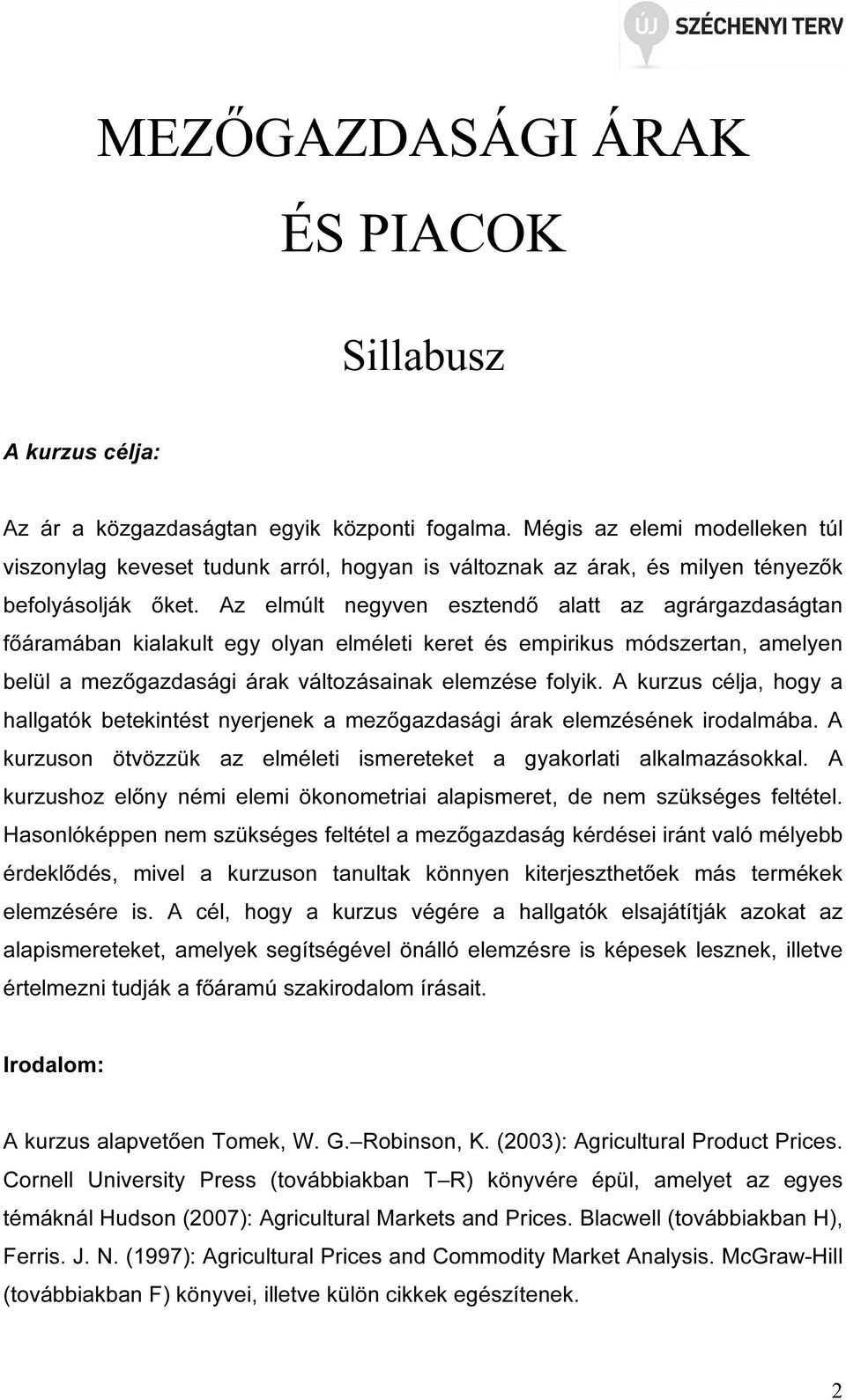 Az elmúlt negyven esztendő alatt az agrárgazdaságtan főáramában kialakult egy olyan elméleti keret és empirikus módszertan, amelyen belül a mezőgazdasági árak változásainak elemzése folyik.