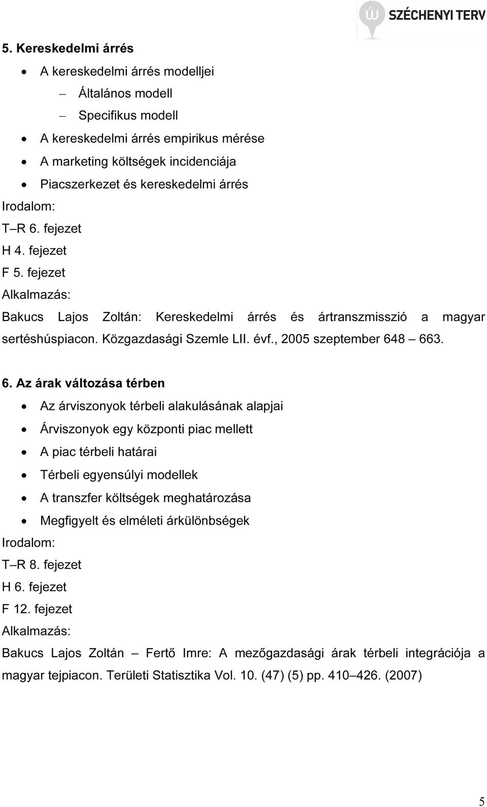 változása térben Az árviszonyok térbeli alakulásának alapjai Árviszonyok egy központi piac mellett A piac térbeli határai Térbeli egyensúlyi modellek A transzfer költségek meghatározása Megfigyelt és