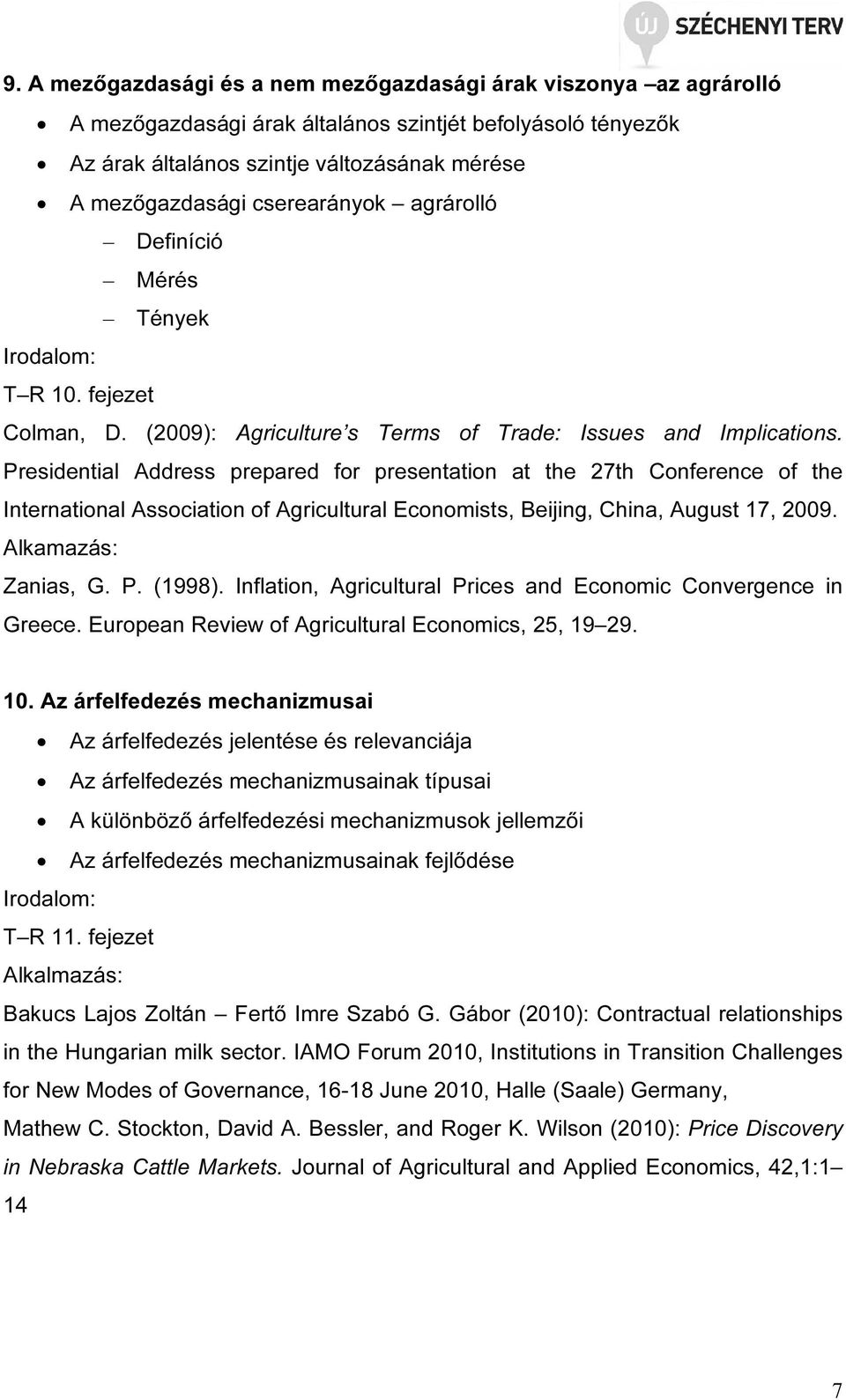 Presidential Address prepared for presentation at the 27th Conference of the International Association of Agricultural Economists, Beijing, China, August 17, 2009. Alkamazás: Zanias, G. P. (1998).