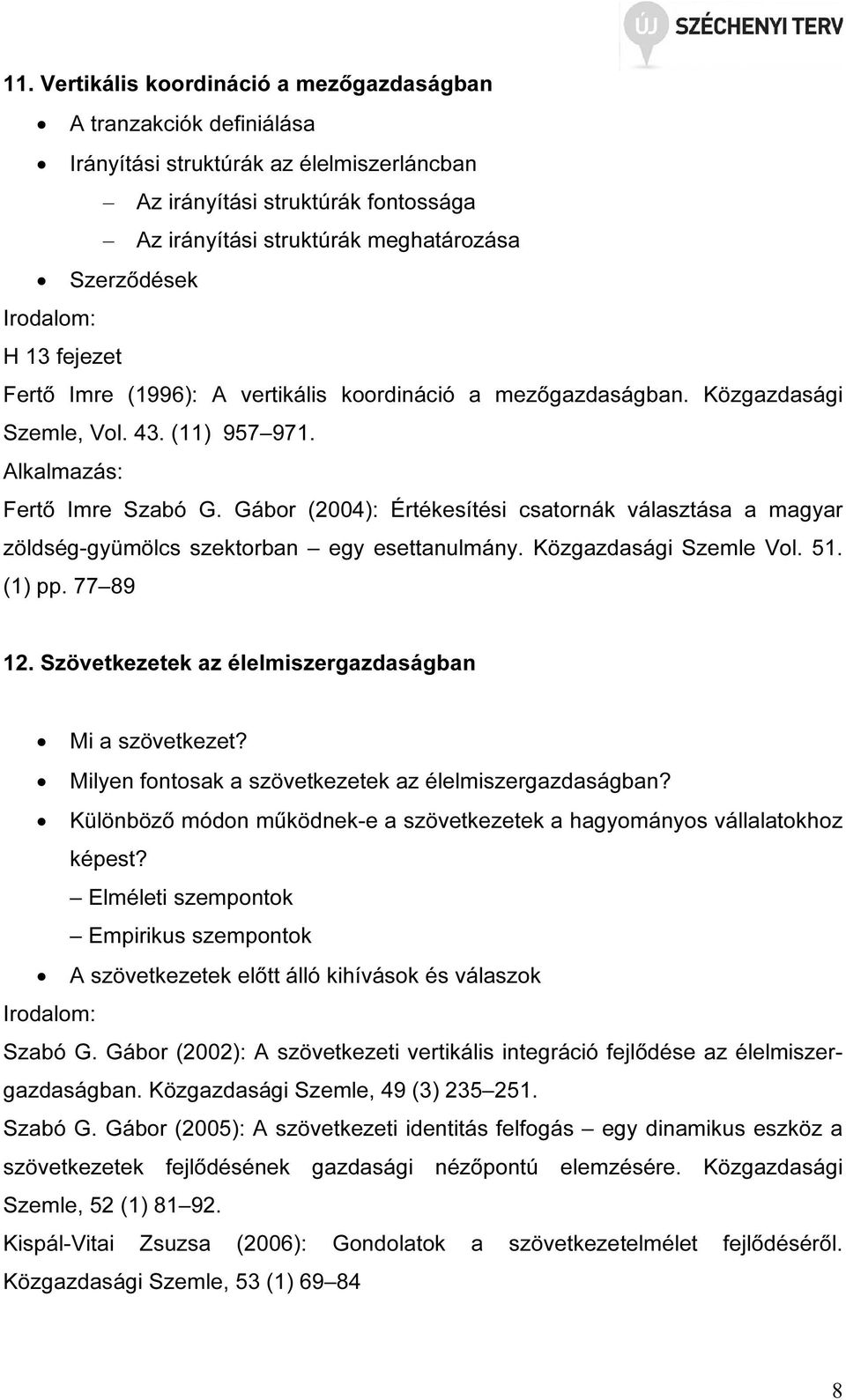 Gábor (2004): Értékesítési csatornák választása a magyar zöldség-gyümölcs szektorban egy esettanulmány. Közgazdasági Szemle Vol. 51. (1) pp. 77 89 12.