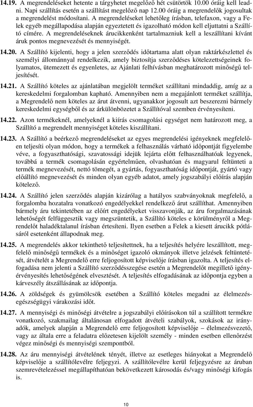 A megrendeléseket lehetıleg írásban, telefaxon, vagy a Felek egyéb megállapodása alapján egyeztetett és igazolható módon kell eljuttatni a Szállító címére.