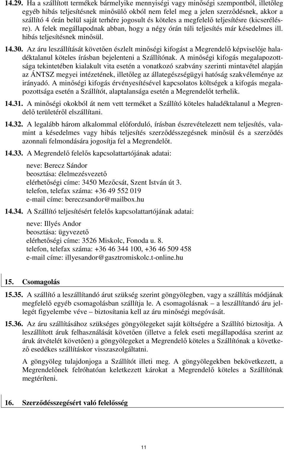 terhére jogosult és köteles a megfelelı teljesítésre (kicserélésre). A felek megállapodnak abban, hogy a négy órán túli teljesítés már késedelmes ill. hibás teljesítésnek minısül. 14.30.