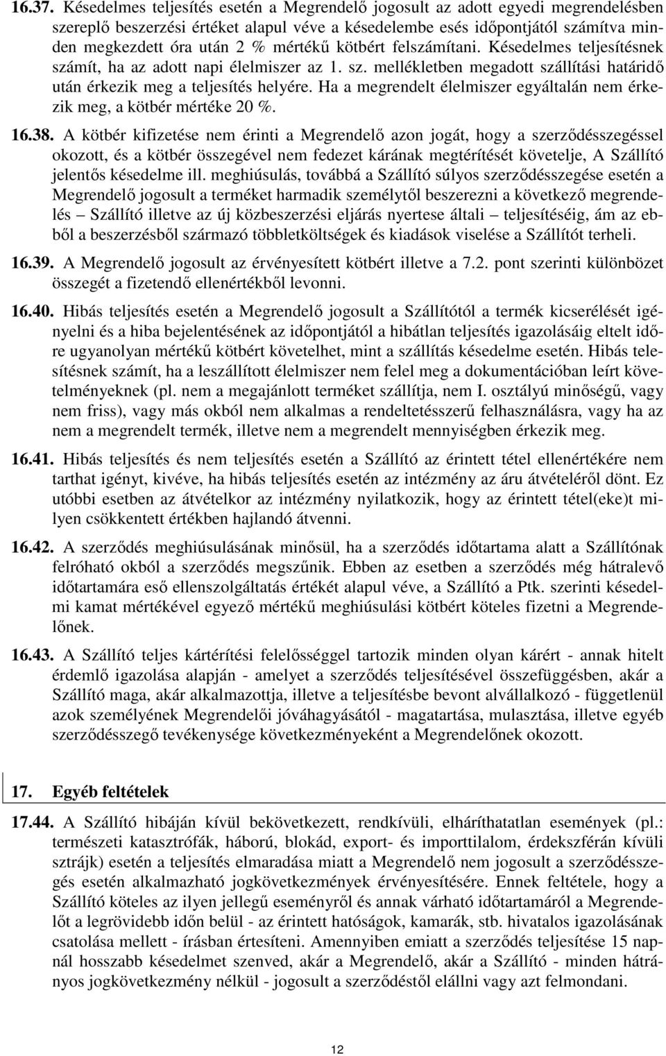 mértékő kötbért felszámítani. Késedelmes teljesítésnek számít, ha az adott napi élelmiszer az 1. sz. mellékletben megadott szállítási határidı után érkezik meg a teljesítés helyére.
