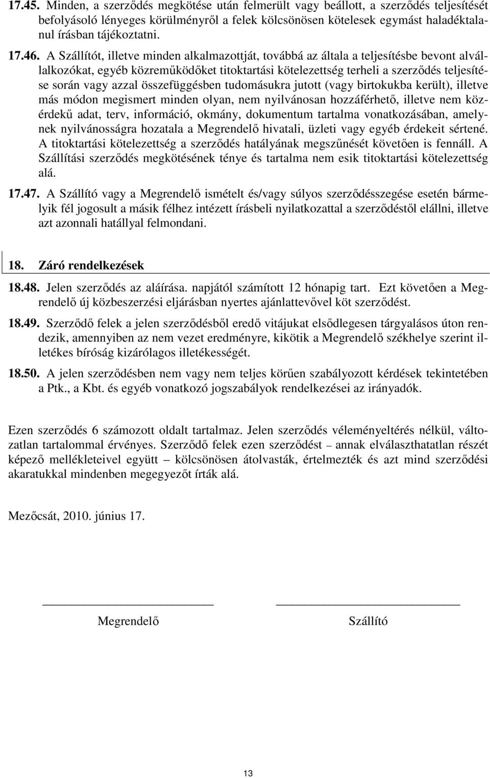 A Szállítót, illetve minden alkalmazottját, továbbá az általa a teljesítésbe bevont alvállalkozókat, egyéb közremőködıket titoktartási kötelezettség terheli a szerzıdés teljesítése során vagy azzal