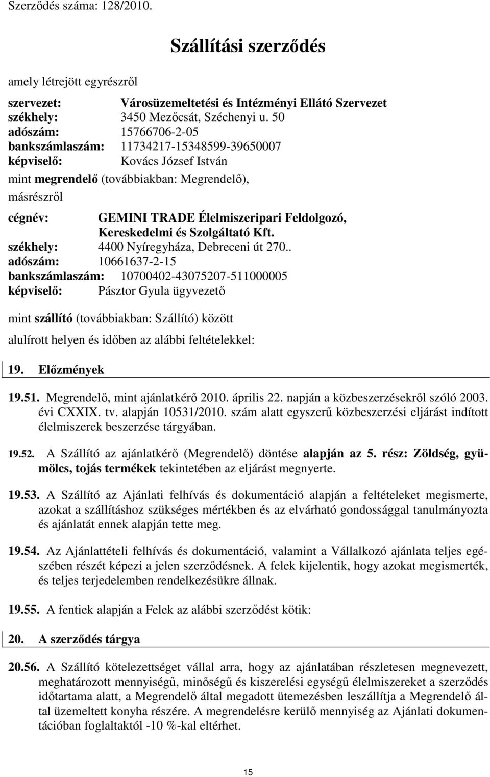 Feldolgozó, Kereskedelmi és Szolgáltató Kft. székhely: 4400 Nyíregyháza, Debreceni út 270.