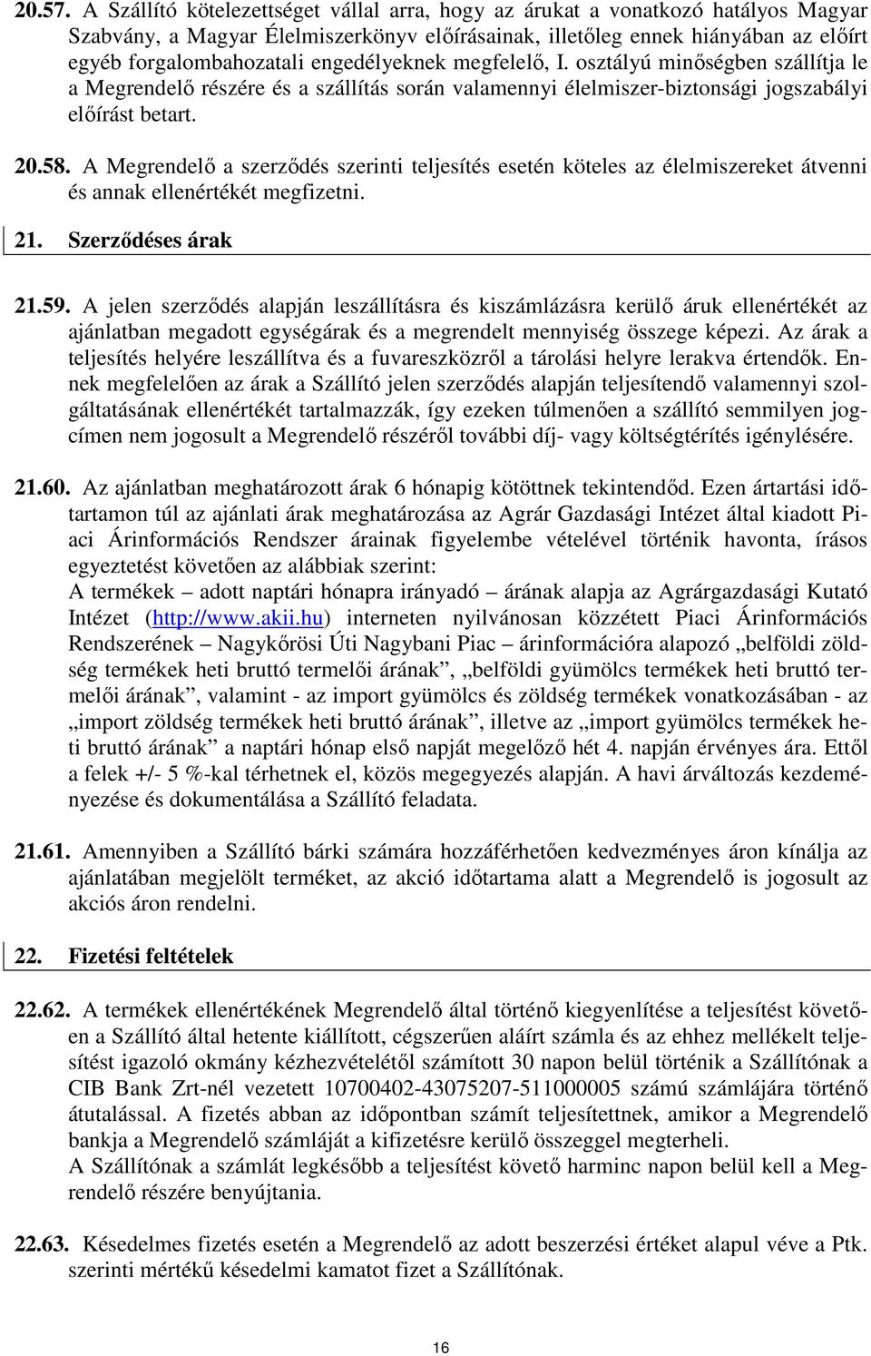 engedélyeknek megfelelı, I. osztályú minıségben szállítja le a Megrendelı részére és a szállítás során valamennyi élelmiszer-biztonsági jogszabályi elıírást betart. 20.58.