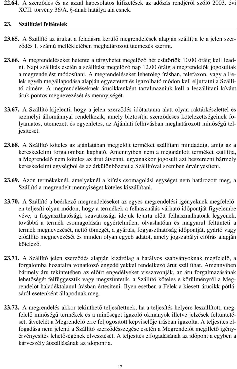 A megrendeléseket hetente a tárgyhetet megelızı hét csütörtök 10.00 óráig kell leadni. Napi szállítás esetén a szállítást megelızı nap 12.00 óráig a megrendelık jogosultak a megrendelést módosítani.