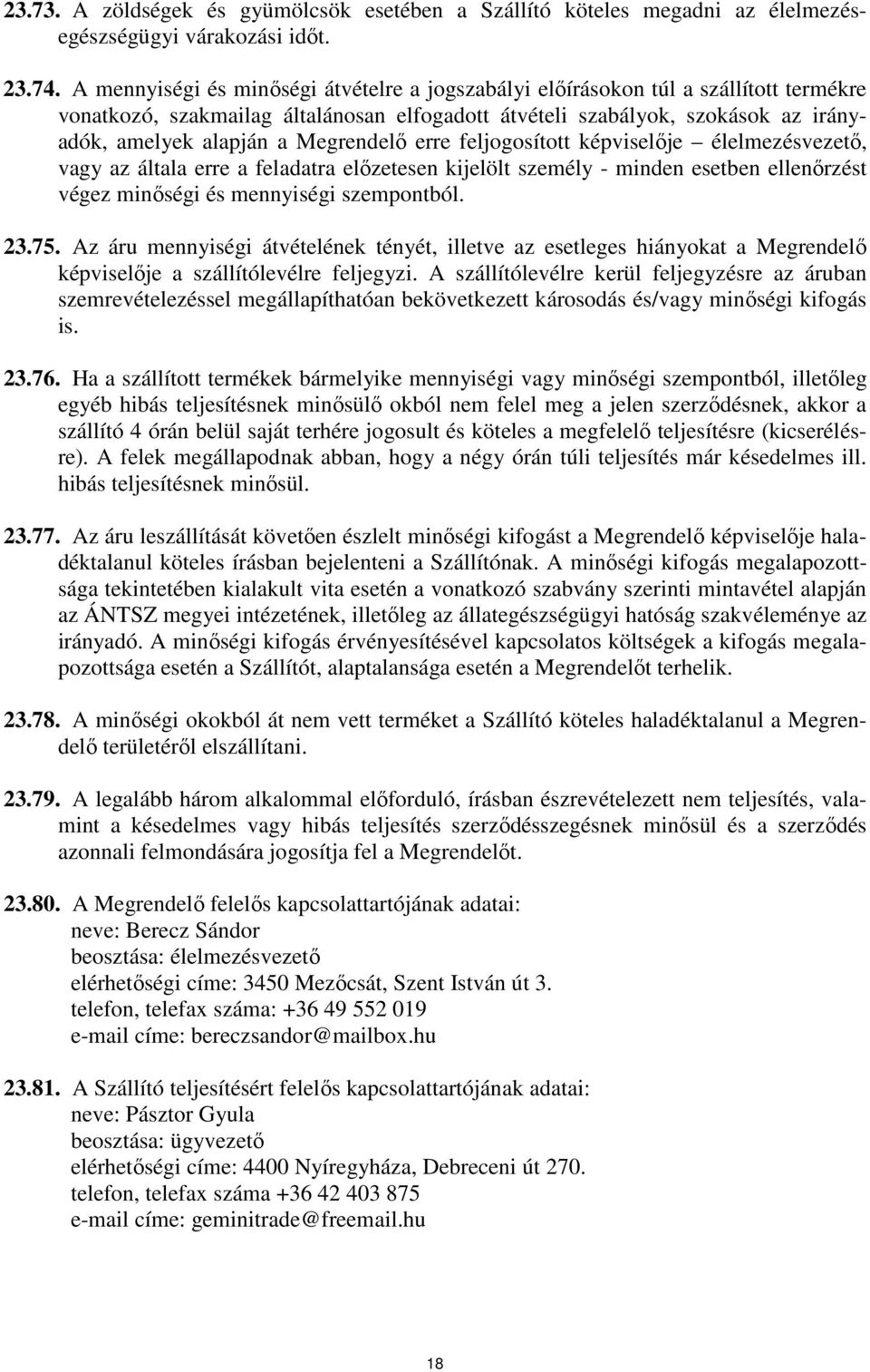 Megrendelı erre feljogosított képviselıje élelmezésvezetı, vagy az általa erre a feladatra elızetesen kijelölt személy - minden esetben ellenırzést végez minıségi és mennyiségi szempontból. 23.75.