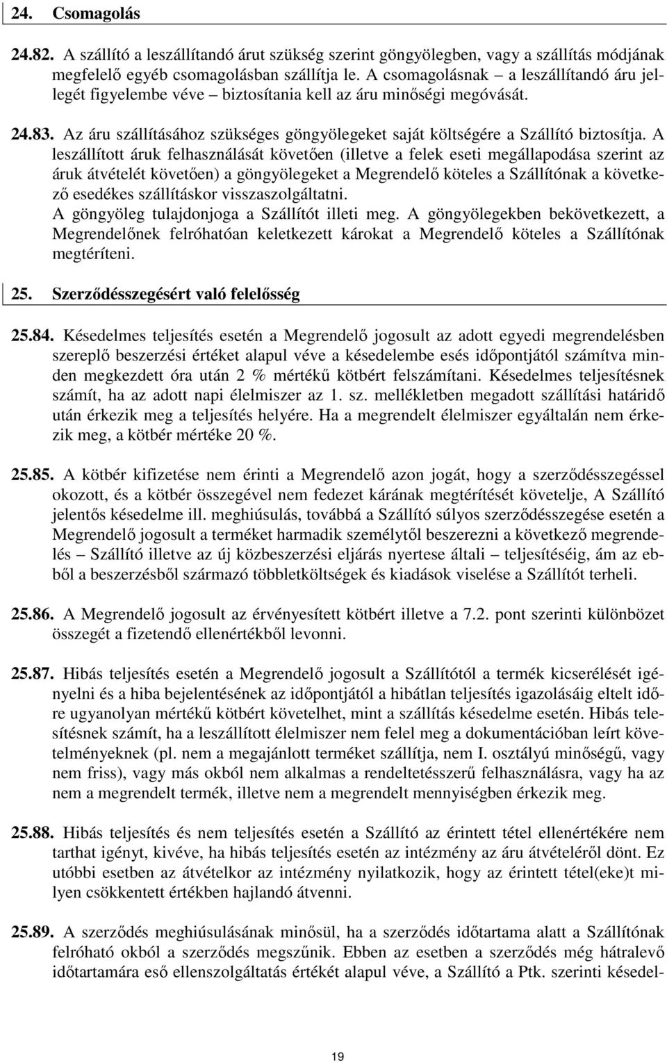 A leszállított áruk felhasználását követıen (illetve a felek eseti megállapodása szerint az áruk átvételét követıen) a göngyölegeket a Megrendelı köteles a Szállítónak a következı esedékes
