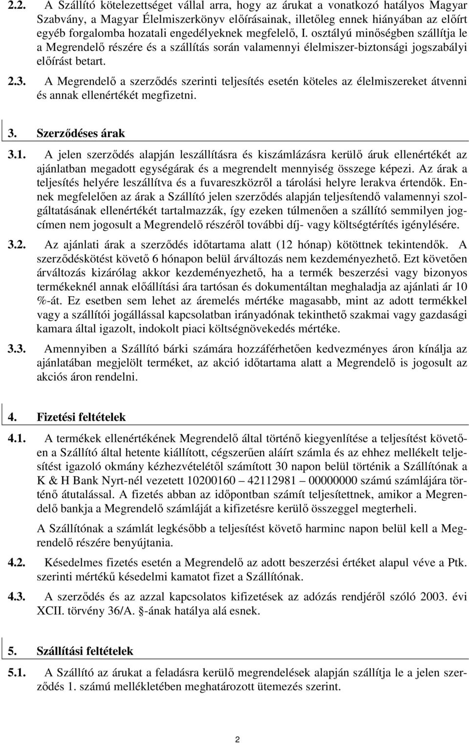A Megrendelı a szerzıdés szerinti teljesítés esetén köteles az élelmiszereket átvenni és annak ellenértékét megfizetni. 3. Szerzıdéses árak 3.1.