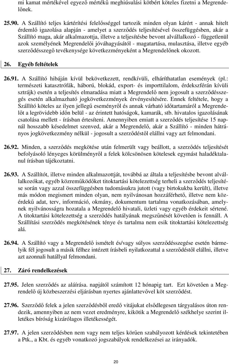 alkalmazottja, illetve a teljesítésbe bevont alvállalkozó - függetlenül azok személyének Megrendelıi jóváhagyásától - magatartása, mulasztása, illetve egyéb szerzıdésszegı tevékenysége