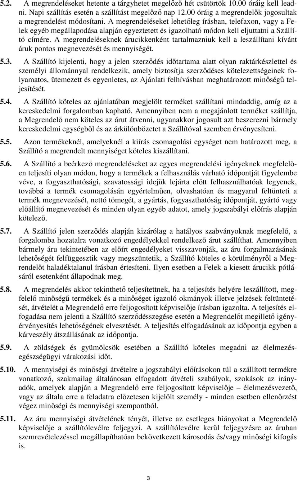 A megrendeléseket lehetıleg írásban, telefaxon, vagy a Felek egyéb megállapodása alapján egyeztetett és igazolható módon kell eljuttatni a Szállító címére.