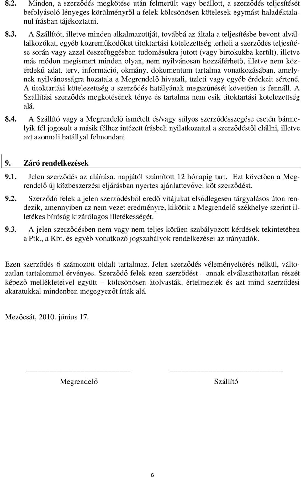 azzal összefüggésben tudomásukra jutott (vagy birtokukba került), illetve más módon megismert minden olyan, nem nyilvánosan hozzáférhetı, illetve nem közérdekő adat, terv, információ, okmány,