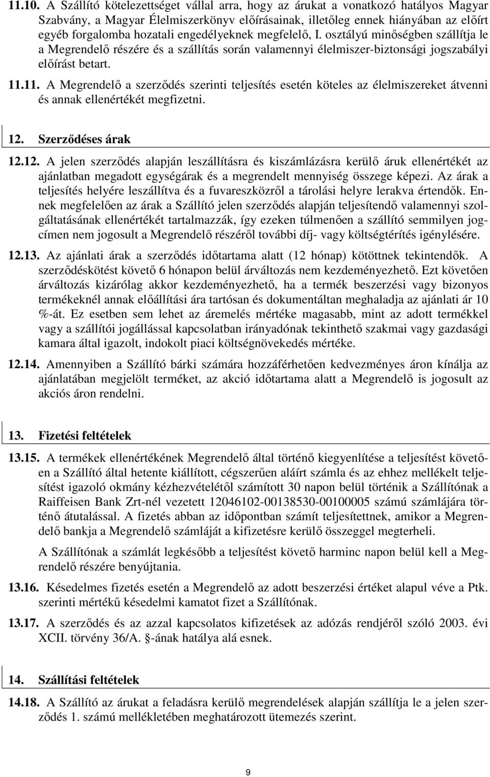 engedélyeknek megfelelı, I. osztályú minıségben szállítja le a Megrendelı részére és a szállítás során valamennyi élelmiszer-biztonsági jogszabályi elıírást betart. 11.