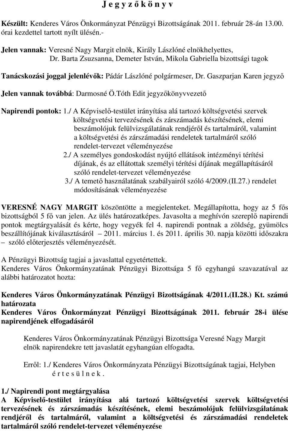 Barta Zsuzsanna, Demeter István, Mikola Gabriella bizottsági tagok Tanácskozási joggal jelenlévık: Pádár Lászlóné polgármeser, Dr. Gaszparjan Karen jegyzı Jelen vannak továbbá: Darmosné Ö.