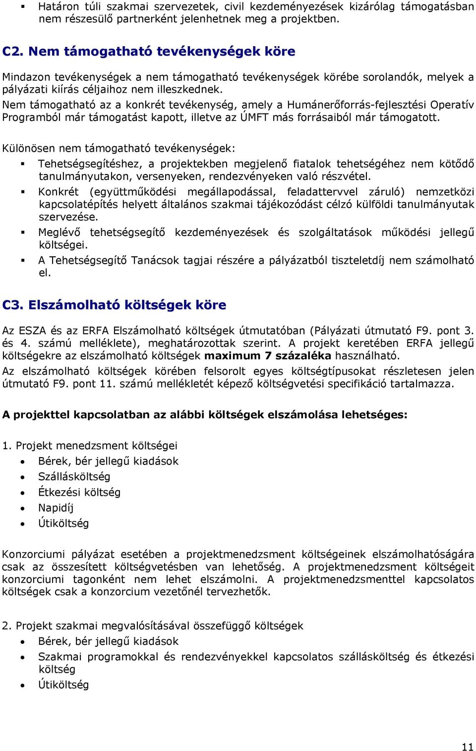 Nem támogatható az a konkrét tevékenység, amely a Humánerőforrás-fejlesztési Operatív Programból már támogatást kapott, illetve az ÚMFT más forrásaiból már támogatott.