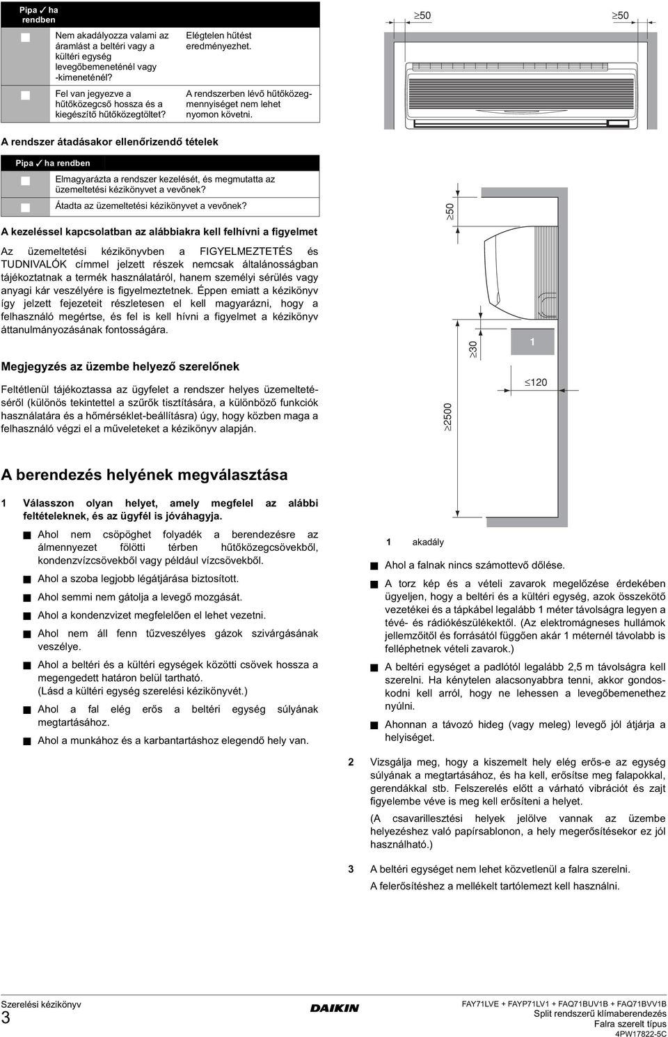 A rendszer átadásakor ellenőrizendő tételek Pipa ha rendben Elmagyarázta a rendszer kezelését, és megmutatta az üzemeltetési kézikönyvet a vevőnek? Átadta az üzemeltetési kézikönyvet a vevőnek?