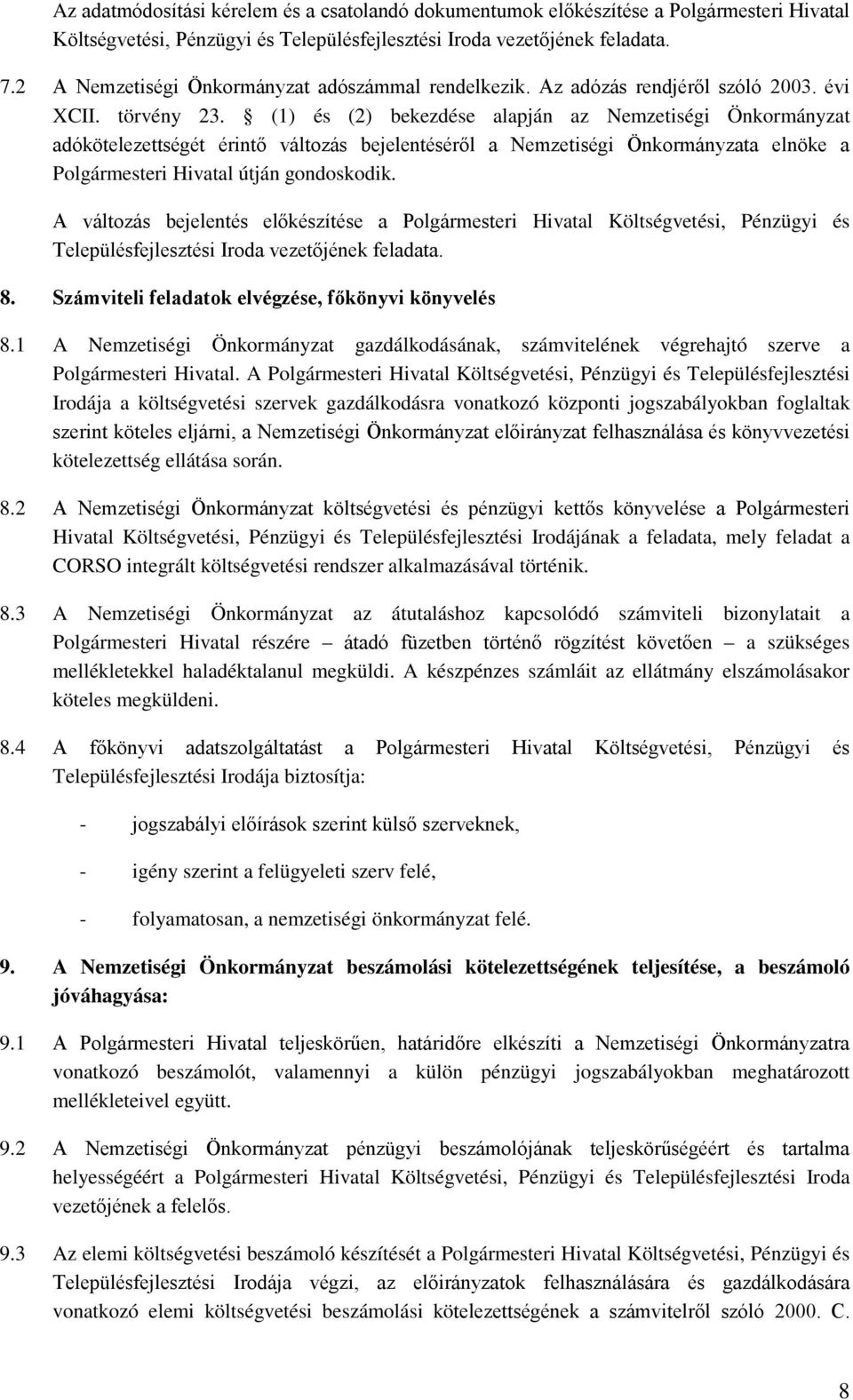 (1) és (2) bekezdése alapján az Nemzetiségi Önkormányzat adókötelezettségét érintő változás bejelentéséről a Nemzetiségi Önkormányzata elnöke a Polgármesteri Hivatal útján gondoskodik.