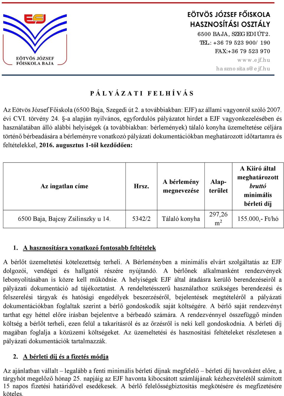 -a alapján nyilvános, egyfordulós pályázatot hirdet a EJF vagyonkezelésében és használatában álló alábbi helyiségek (a továbbiakban: bérlemények) tálaló konyha üzemeltetése céljára történő