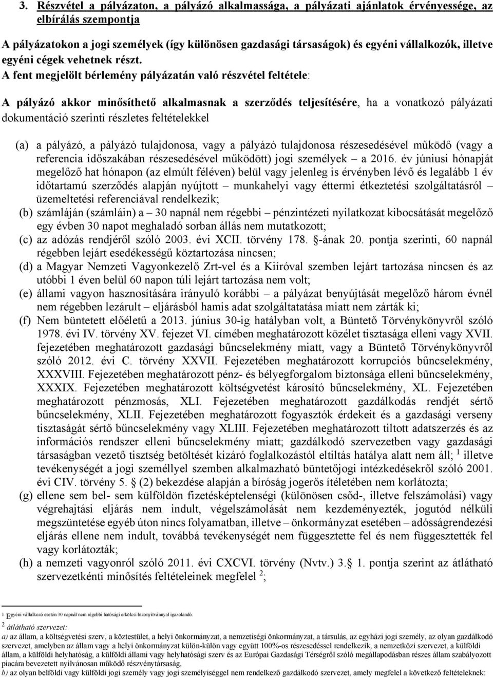 A fent megjelölt bérlemény pályázatán való részvétel feltétele: A pályázó akkor minősíthető alkalmasnak a szerződés teljesítésére, ha a vonatkozó pályázati dokumentáció szerinti részletes
