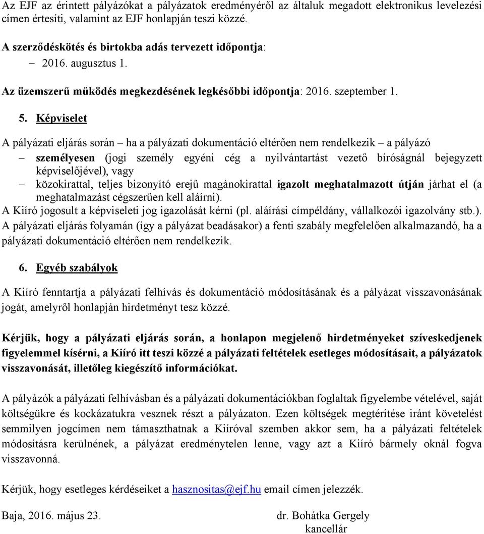 Képviselet A pályázati eljárás során ha a pályázati dokumentáció eltérően nem rendelkezik a pályázó személyesen (jogi személy egyéni cég a nyilvántartást vezető bíróságnál bejegyzett képviselőjével),