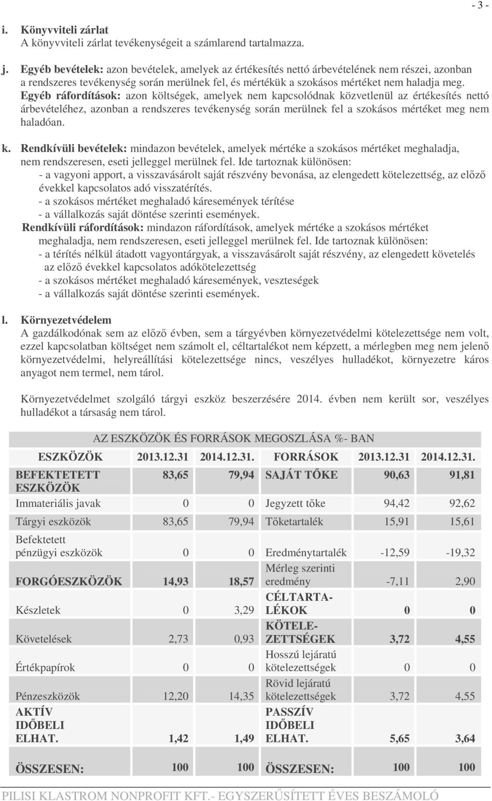 Egyéb ráfordítások: azon költségek, amelyek nem kapcsolódnak közvetlenül az értékesítés nettó árbevételéhez, azonban a rendszeres tevékenység során merülnek fel a szokásos mértéket meg nem haladóan.