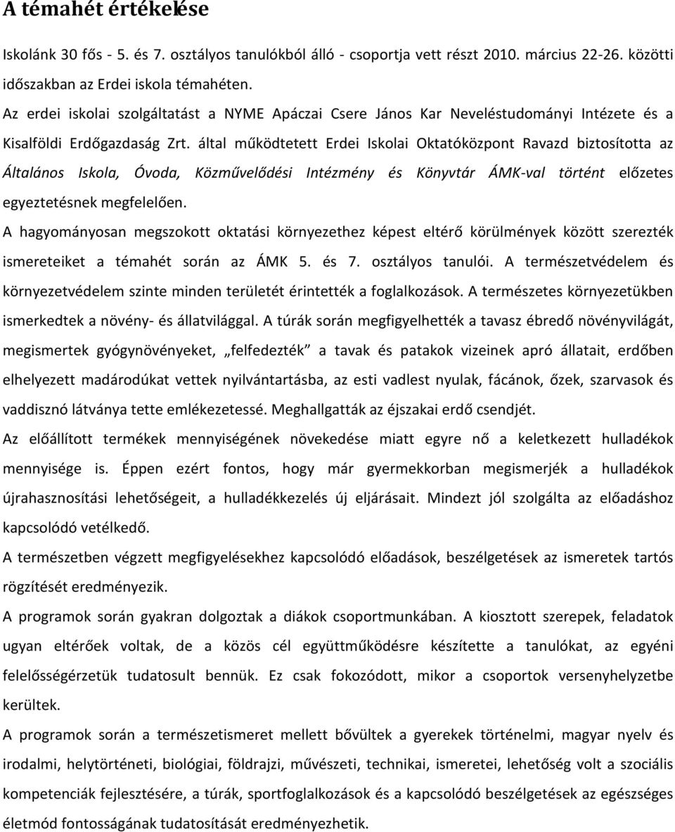 által működtetett Erdei Iskolai Oktatóközpont Ravazd biztosította az Általános Iskola, Óvoda, Közművelődési Intézmény és Könyvtár ÁMK-val történt előzetes egyeztetésnek megfelelően.