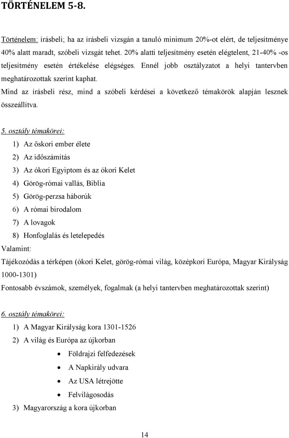 Mind az írásbeli rész, mind a szóbeli kérdései a következő témakörök alapján lesznek összeállítva. 5.