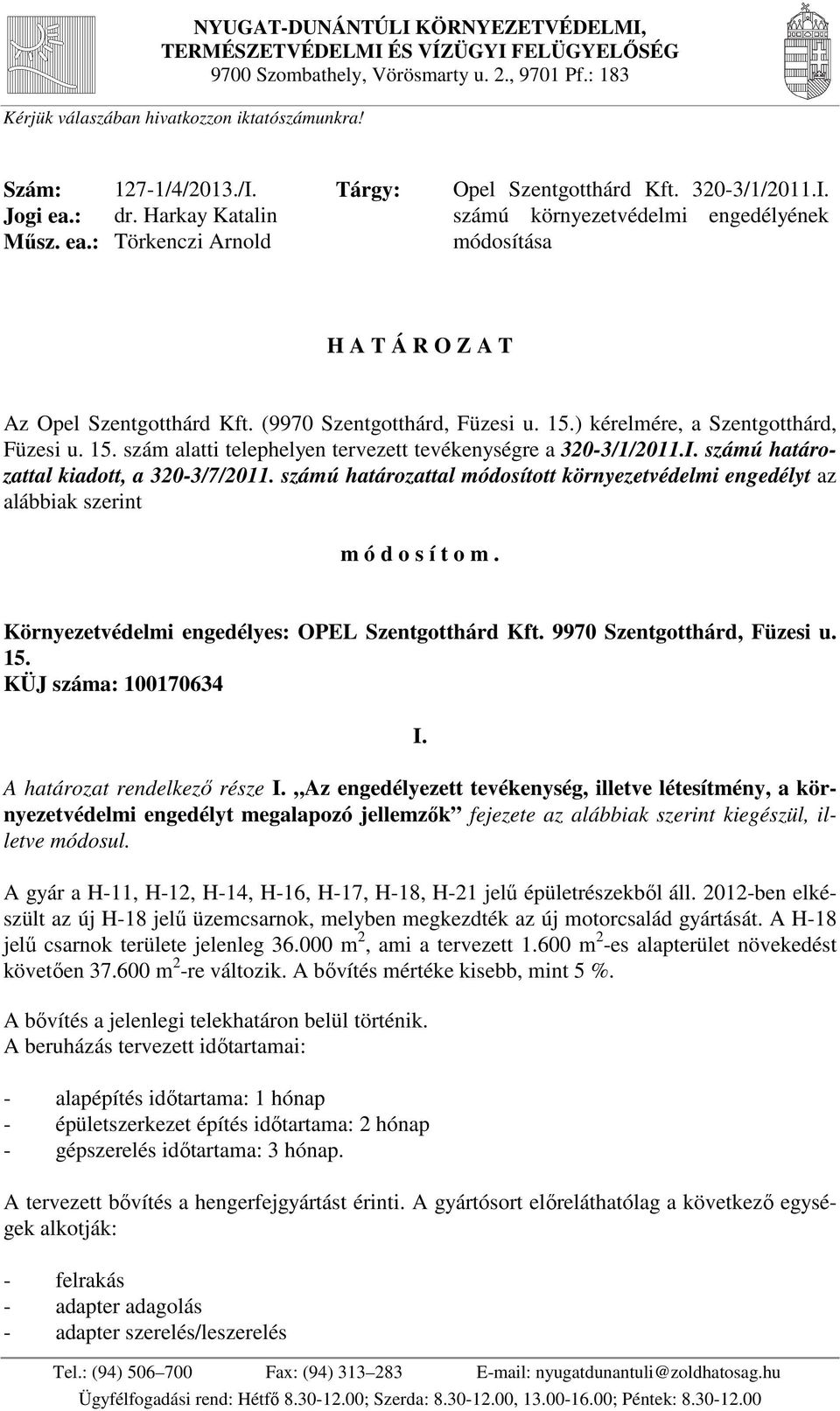 (9970 Szentgotthárd, Füzesi u. 15.) kérelmére, a Szentgotthárd, Füzesi u. 15. szám alatti telephelyen tervezett tevékenységre a 320-3/1/2011.I. számú határozattal kiadott, a 320-3/7/2011.