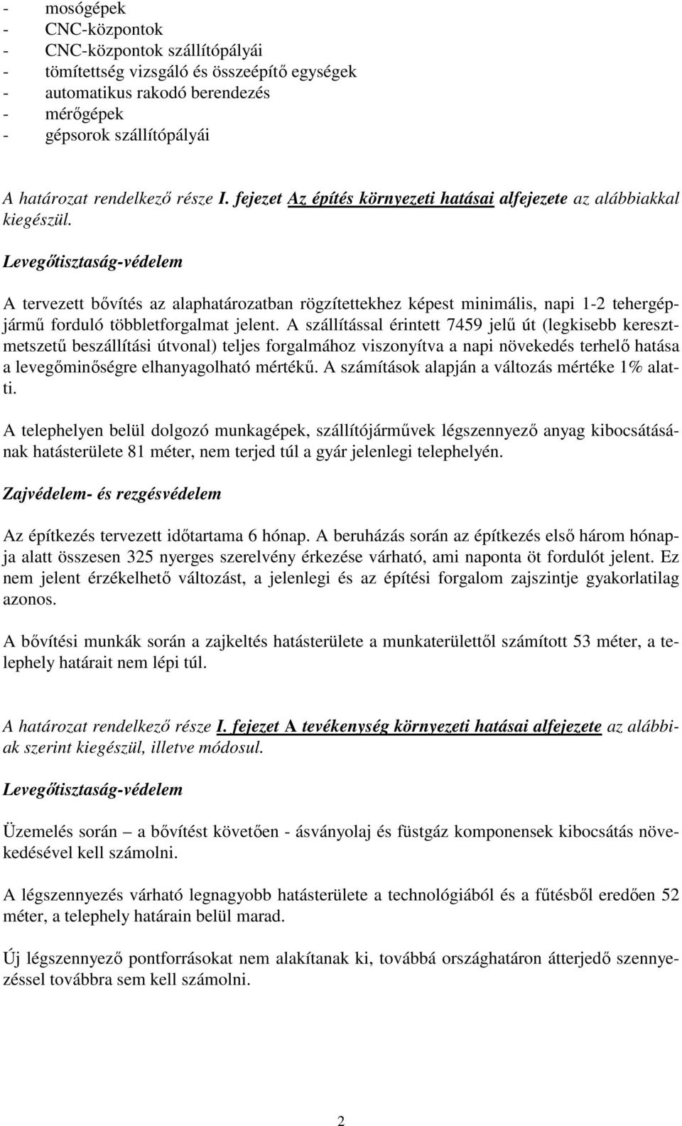 Levegőtisztaság-védelem A tervezett bővítés az alaphatározatban rögzítettekhez képest minimális, napi 1-2 tehergépjármű forduló többletforgalmat jelent.