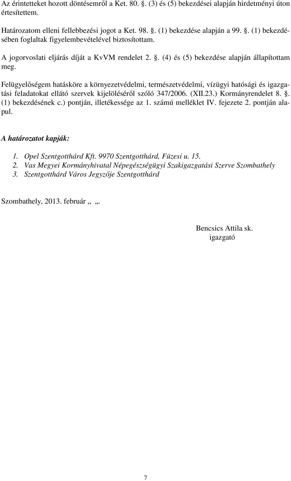 Felügyelőségem hatásköre a környezetvédelmi, természetvédelmi, vízügyi hatósági és igazgatási feladatokat ellátó szervek kijelöléséről szóló 347/2006. (XII.23.) Kormányrendelet 8.. (1) bekezdésének c.