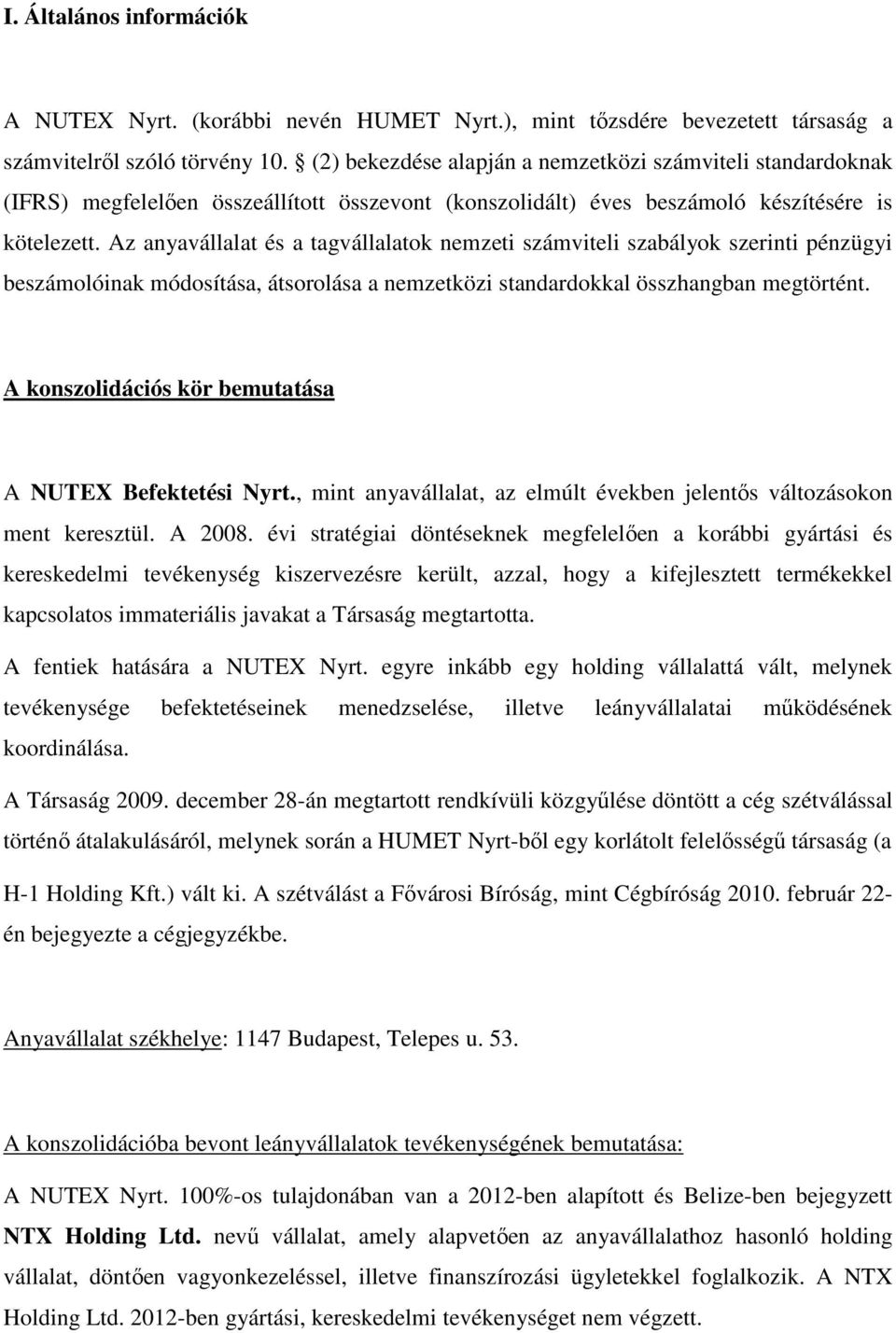 Az anyavállalat és a tagvállalatok nemzeti számviteli szabályok szerinti pénzügyi beszámolóinak módosítása, átsorolása a nemzetközi standardokkal összhangban megtörtént.