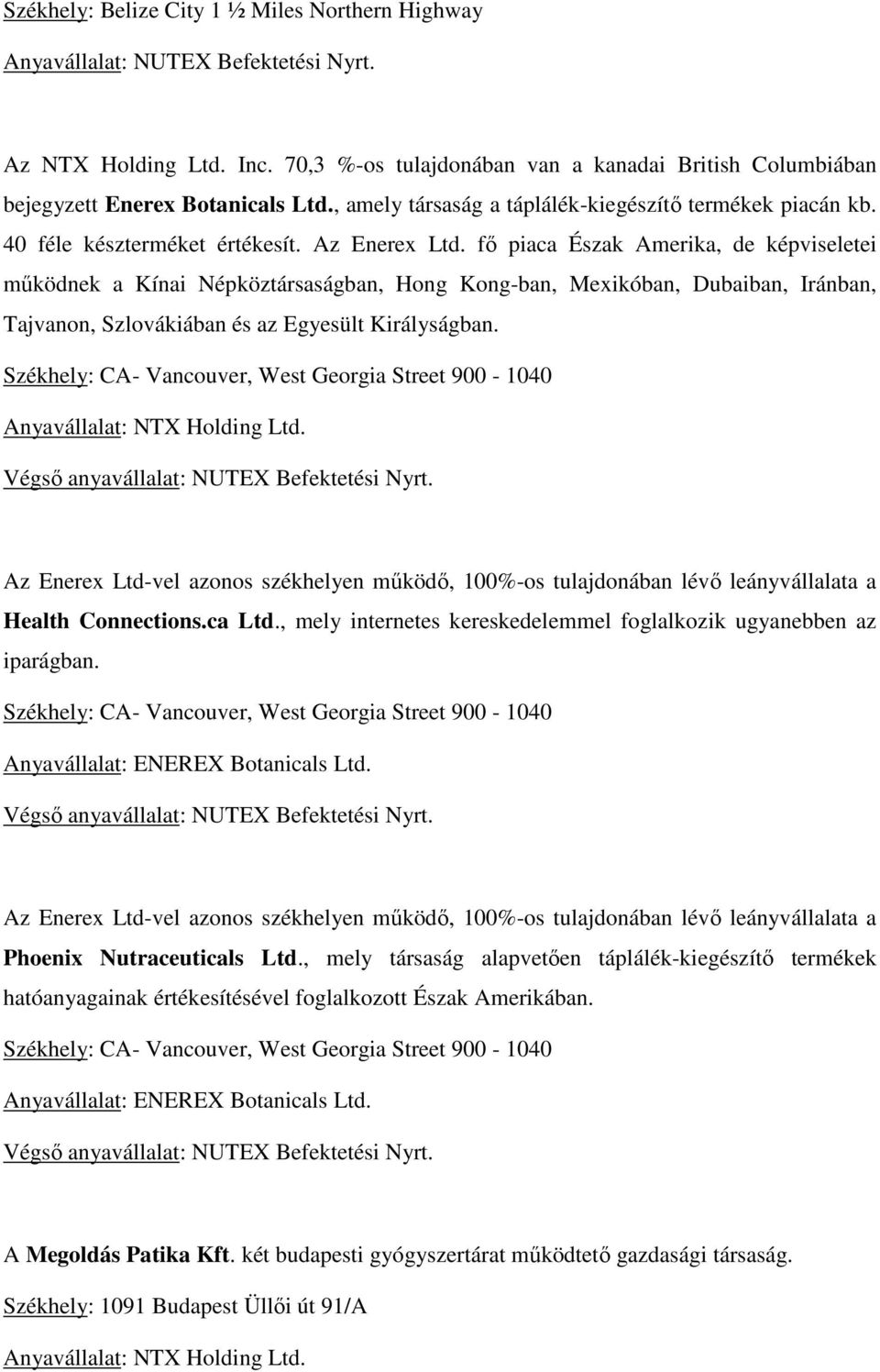 fő piaca Észak Amerika, de képviseletei működnek a Kínai Népköztársaságban, Hong Kong-ban, Mexikóban, Dubaiban, Iránban, Tajvanon, Szlovákiában és az Egyesült Királyságban.