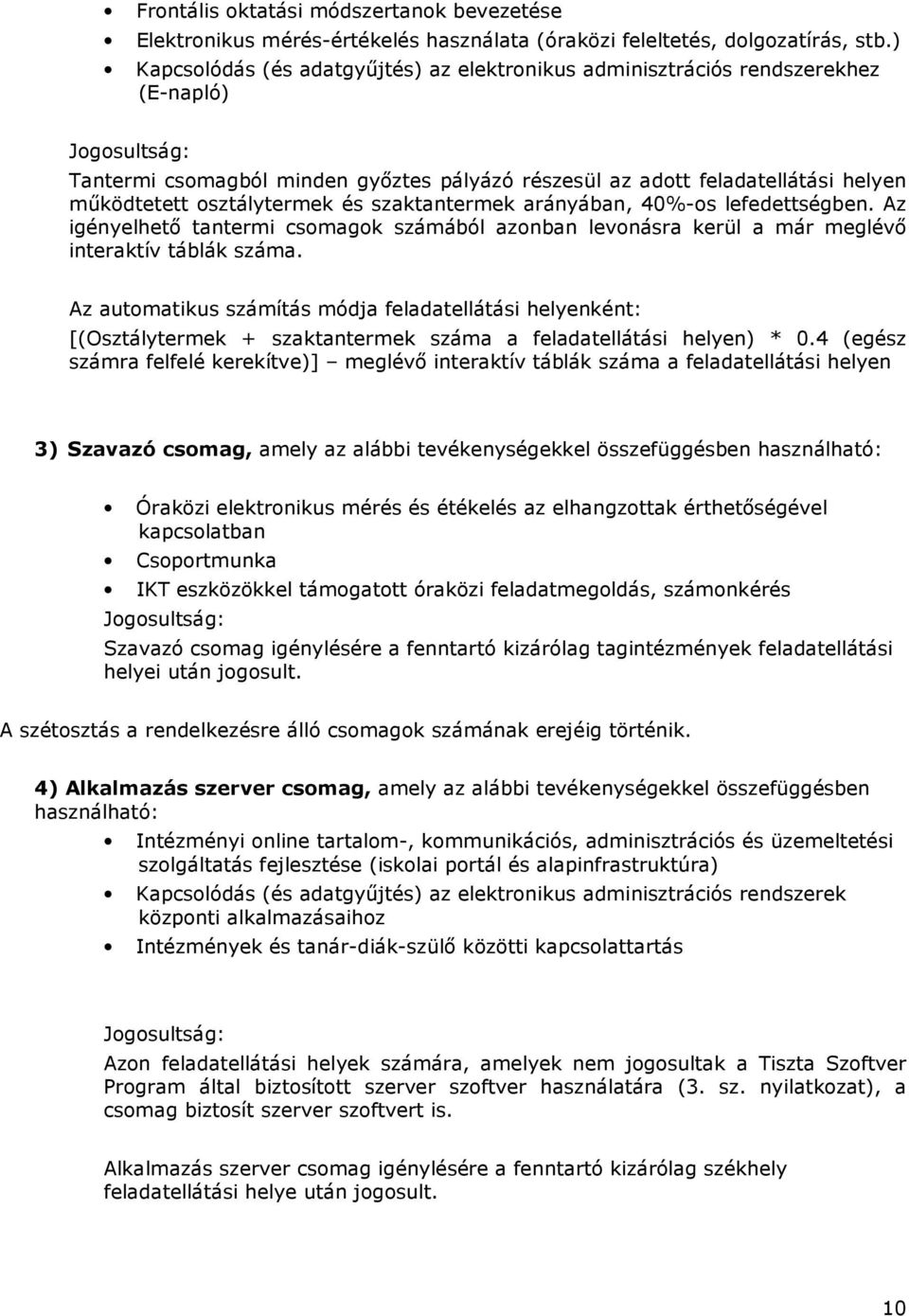 osztálytermek és szaktantermek arányában, 40%-os lefedettségben. Az igényelhetı tantermi csomagok számából azonban levonásra kerül a már meglévı interaktív táblák száma.