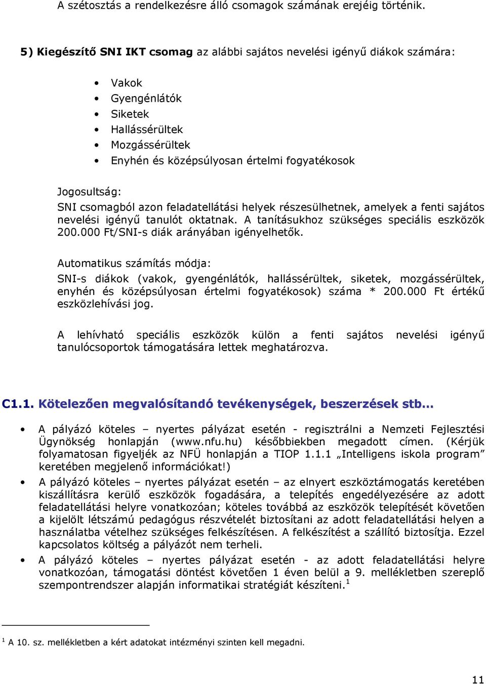 csomagból azon feladatellátási helyek részesülhetnek, amelyek a fenti sajátos nevelési igényő tanulót oktatnak. A tanításukhoz szükséges speciális eszközök 200.