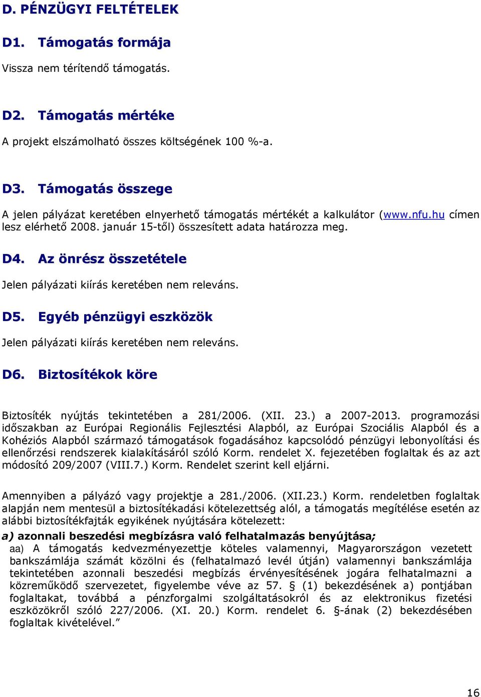 Az önrész összetétele Jelen pályázati kiírás keretében nem releváns. D5. Egyéb pénzügyi eszközök Jelen pályázati kiírás keretében nem releváns. D6.