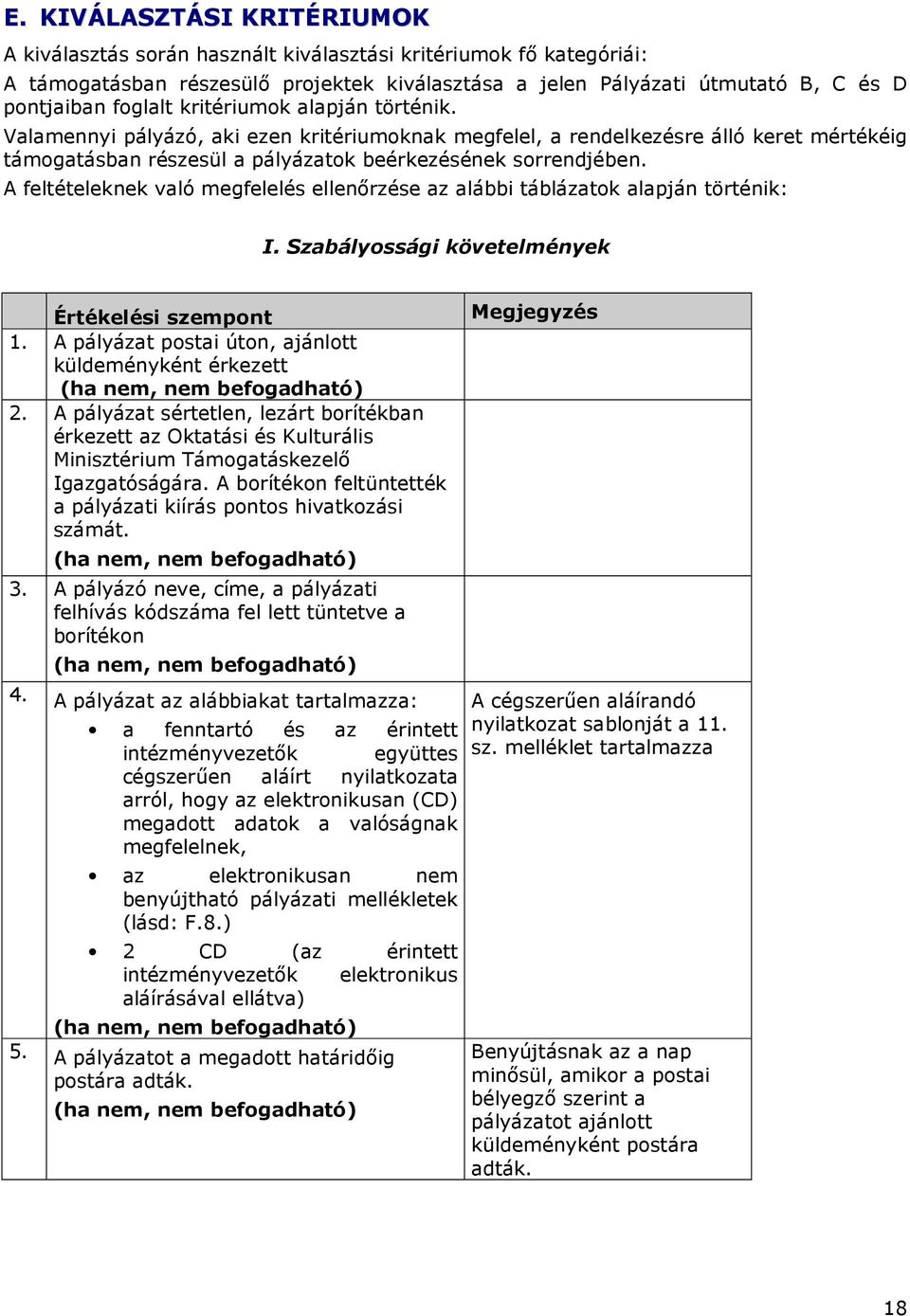 A feltételeknek való megfelelés ellenırzése az alábbi táblázatok alapján történik: I. Szabályossági követelmények Értékelési szempont 1.