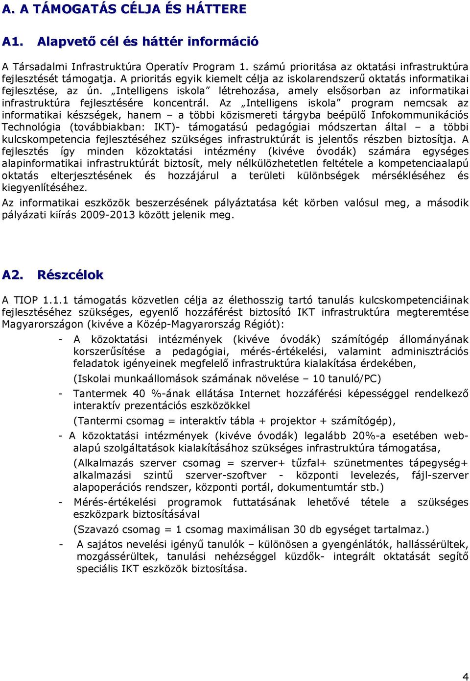 Az Intelligens iskola program nemcsak az informatikai készségek, hanem a többi közismereti tárgyba beépülı Infokommunikációs Technológia (továbbiakban: IKT)- támogatású pedagógiai módszertan által a