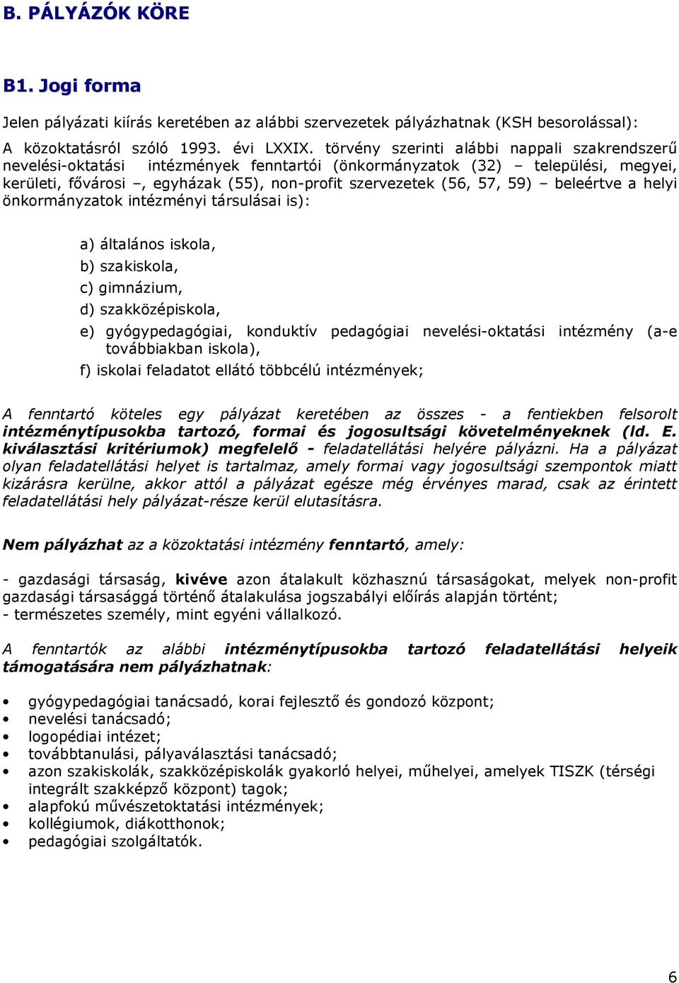 beleértve a helyi önkormányzatok intézményi társulásai is): a) általános iskola, b) szakiskola, c) gimnázium, d) szakközépiskola, e) gyógypedagógiai, konduktív pedagógiai nevelési-oktatási intézmény