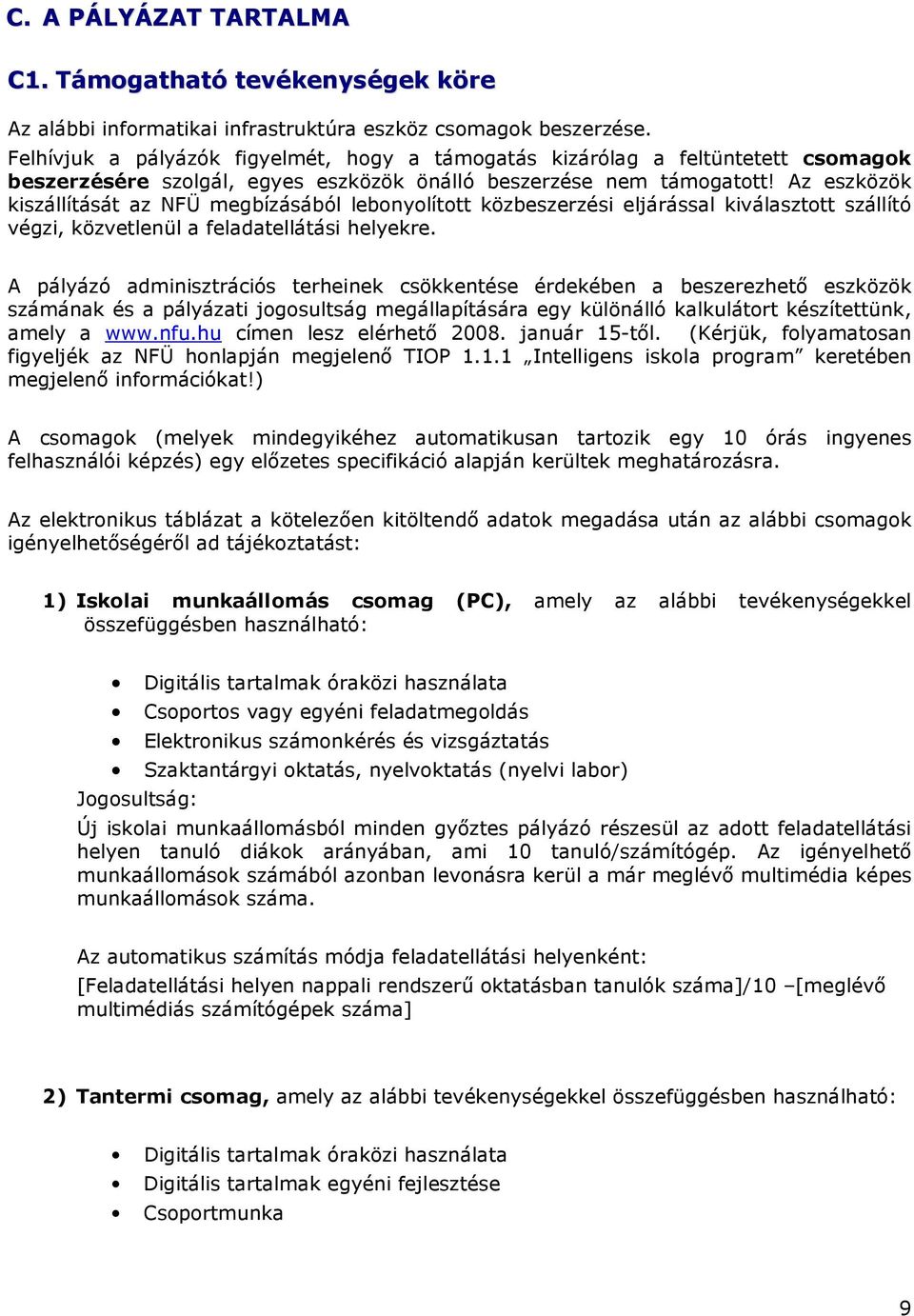 Az eszközök kiszállítását az NFÜ megbízásából lebonyolított közbeszerzési eljárással kiválasztott szállító végzi, közvetlenül a feladatellátási helyekre.