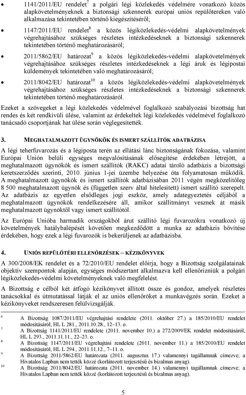 meghatározásáról; 2011/5862/EU határozat 9 a közös légiközlekedés-védelmi alapkövetelmények végrehajtásához szükséges részletes intézkedéseknek a légi áruk és légipostai küldemények tekintetében való