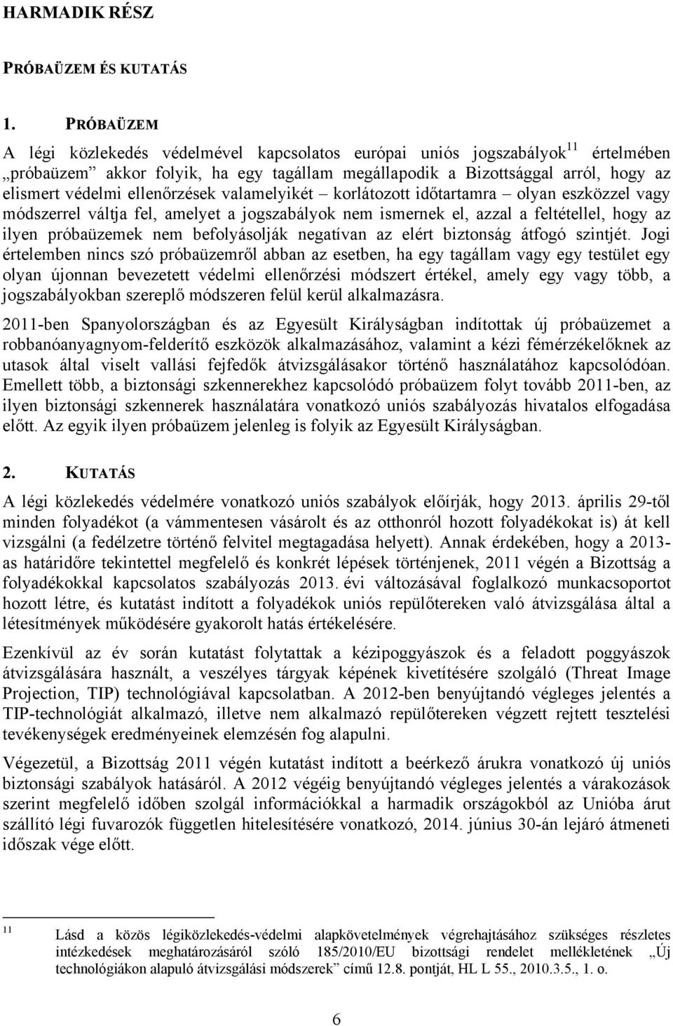 ellenőrzések valamelyikét korlátozott időtartamra olyan eszközzel vagy módszerrel váltja fel, amelyet a jogszabályok nem ismernek el, azzal a feltétellel, hogy az ilyen próbaüzemek nem befolyásolják