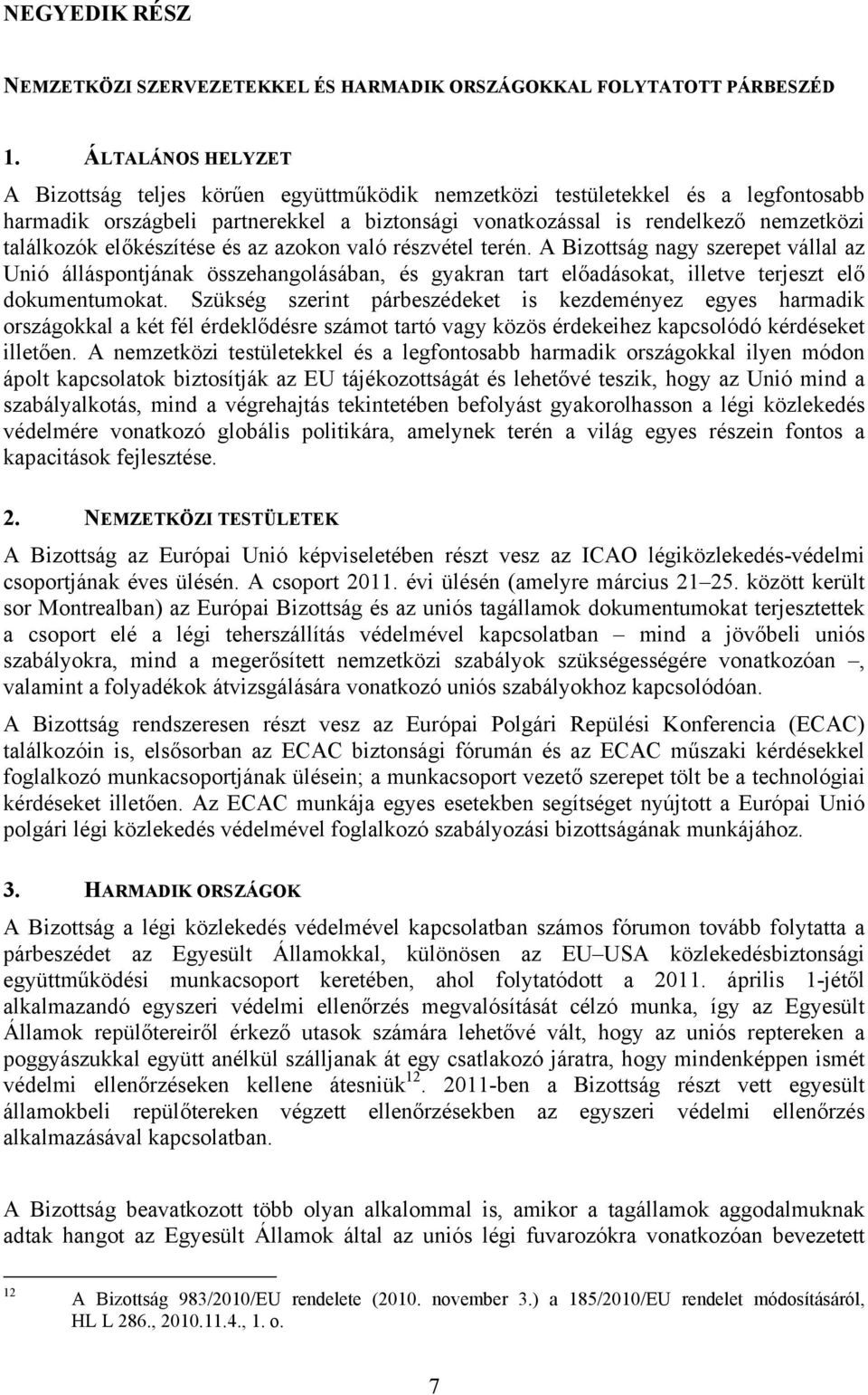 előkészítése és az azokon való részvétel terén. A Bizottság nagy szerepet vállal az Unió álláspontjának összehangolásában, és gyakran tart előadásokat, illetve terjeszt elő dokumentumokat.